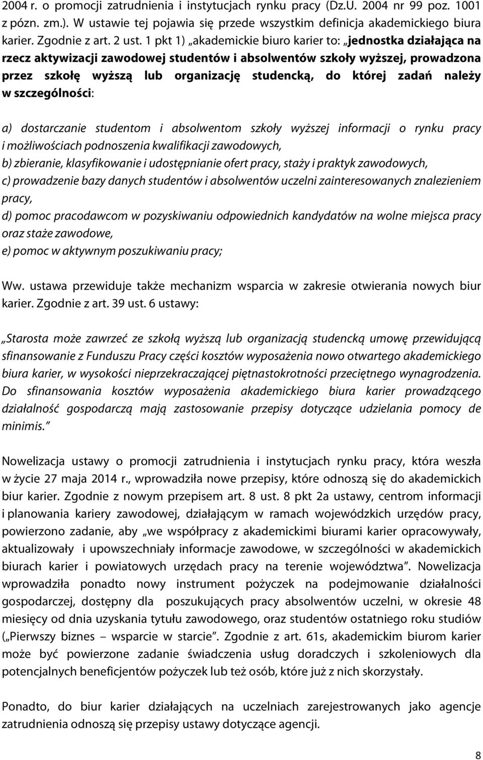 1 pkt 1) akademickie biuro karier to: jednostka działająca na rzecz aktywizacji zawodowej studentów i absolwentów szkoły wyższej, prowadzona przez szkołę wyższą lub organizację studencką, do której