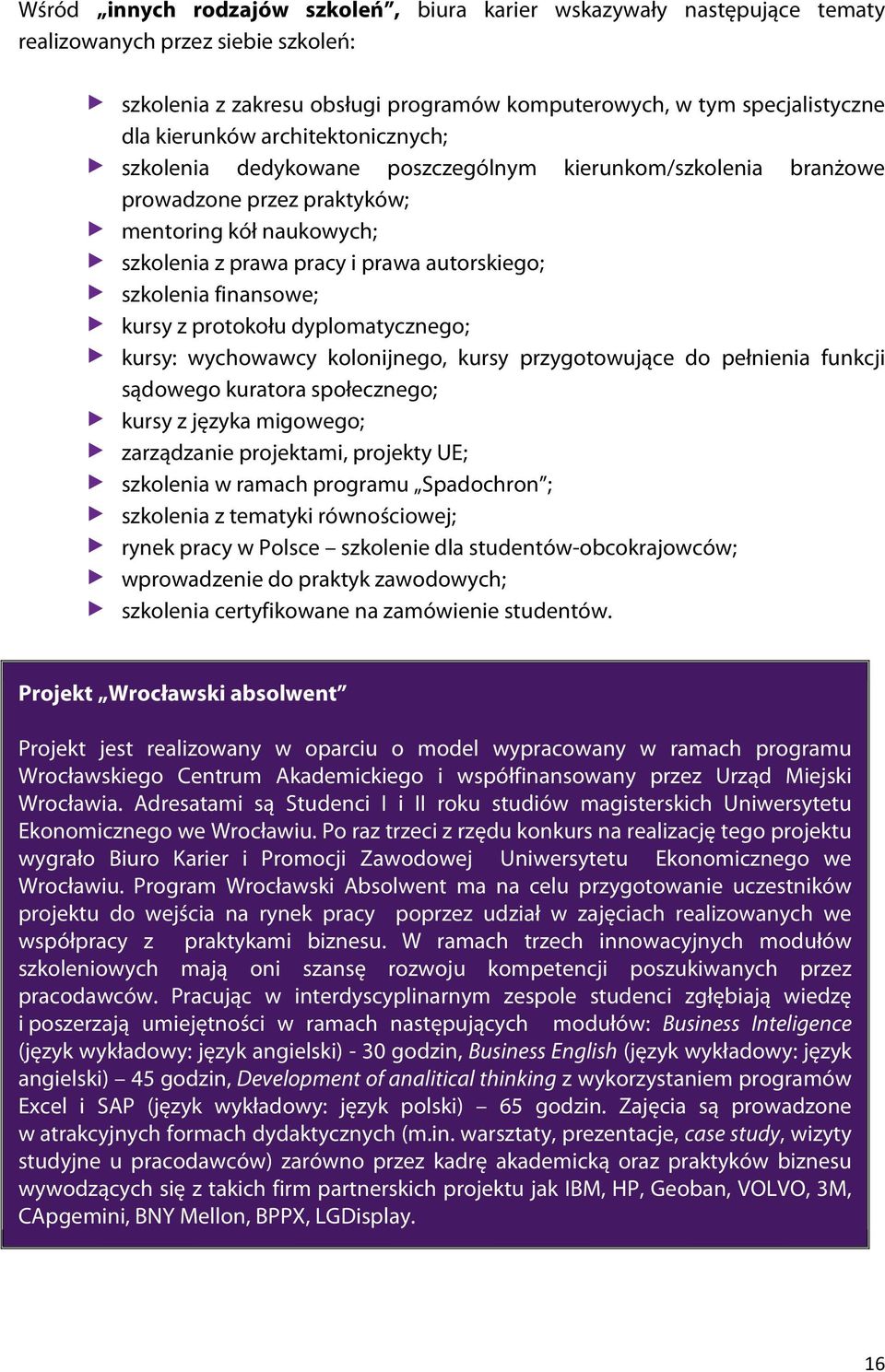 finansowe; kursy z protokołu dyplomatycznego; kursy: wychowawcy kolonijnego, kursy przygotowujące do pełnienia funkcji sądowego kuratora społecznego; kursy z języka migowego; zarządzanie projektami,