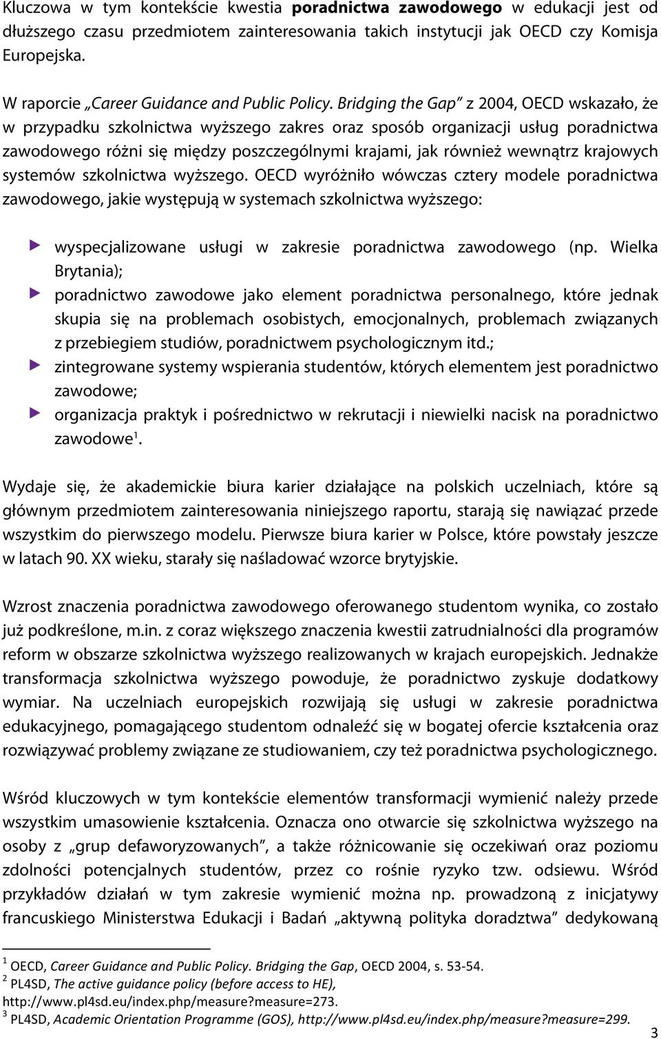 Bridging the Gap z 2004, OECD wskazało, że w przypadku szkolnictwa wyższego zakres oraz sposób organizacji usług poradnictwa zawodowego różni się między poszczególnymi krajami, jak również wewnątrz