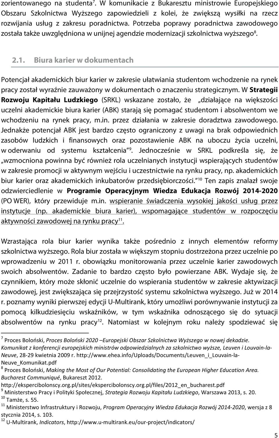 Potrzeba poprawy poradnictwa zawodowego została także uwzględniona w unijnej agendzie modernizacji szkolnictwa wyższego 8. 2.1.