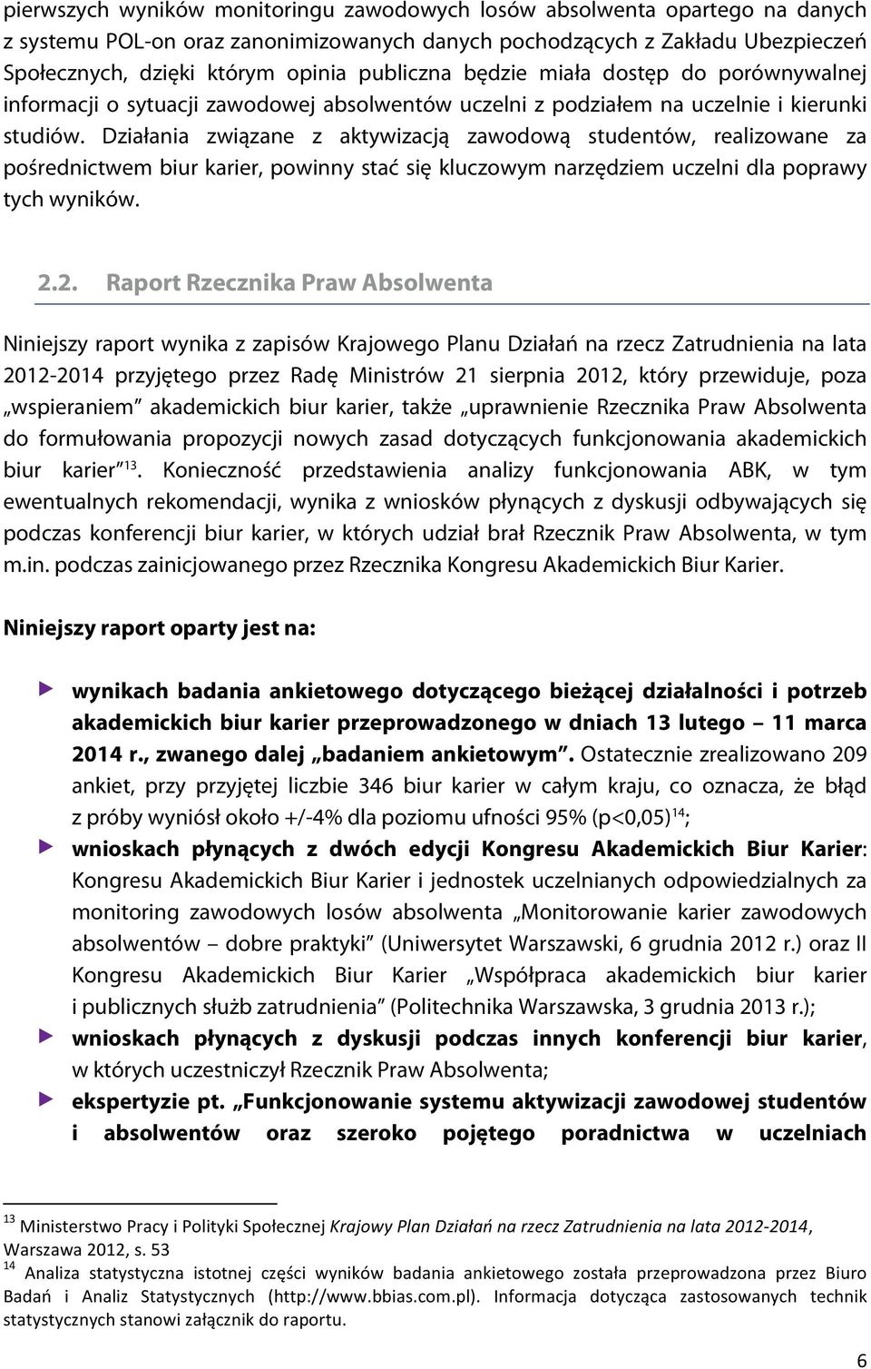 Działania związane z aktywizacją zawodową studentów, realizowane za pośrednictwem biur karier, powinny stać się kluczowym narzędziem uczelni dla poprawy tych wyników. 2.