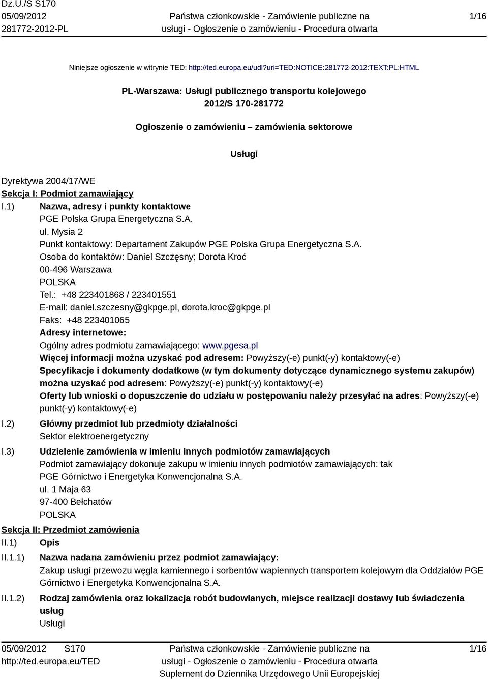 Podmiot zamawiający I.1) Nazwa, adresy i punkty kontaktowe PGE Polska Grupa Energetyczna S.A. ul. Mysia 2 Punkt kontaktowy: Departament Zakupów PGE Polska Grupa Energetyczna S.A. Osoba do kontaktów: Daniel Szczęsny; Dorota Kroć 00-496 Warszawa POLSKA Tel.