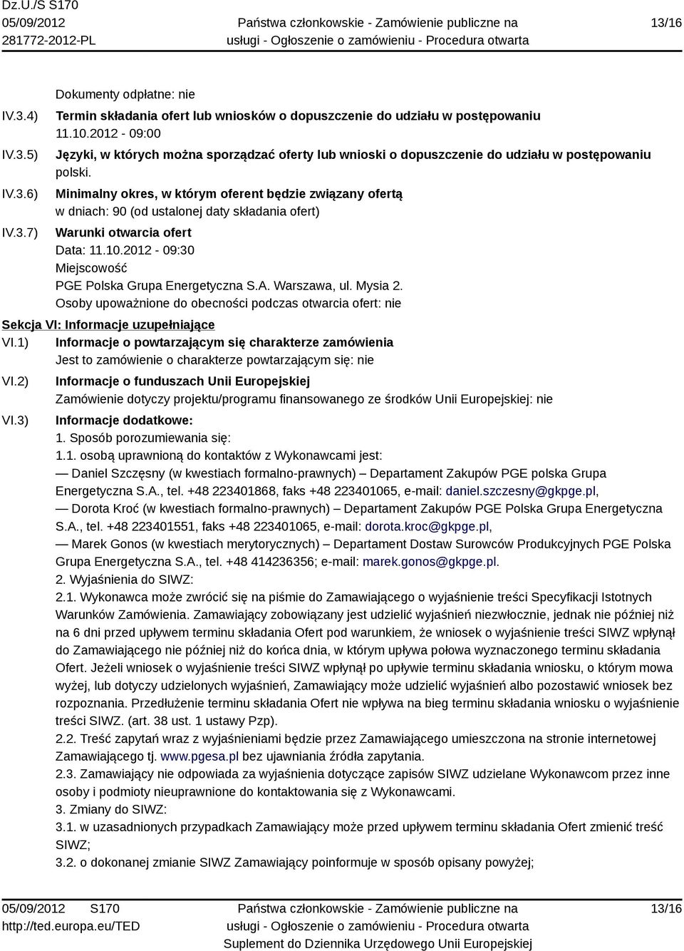 Minimalny okres, w którym oferent będzie związany ofertą w dniach: 90 (od ustalonej daty składania ofert) Warunki otwarcia ofert Data: 11.10.2012-09:30 Miejscowość PGE Polska Grupa Energetyczna S.A.