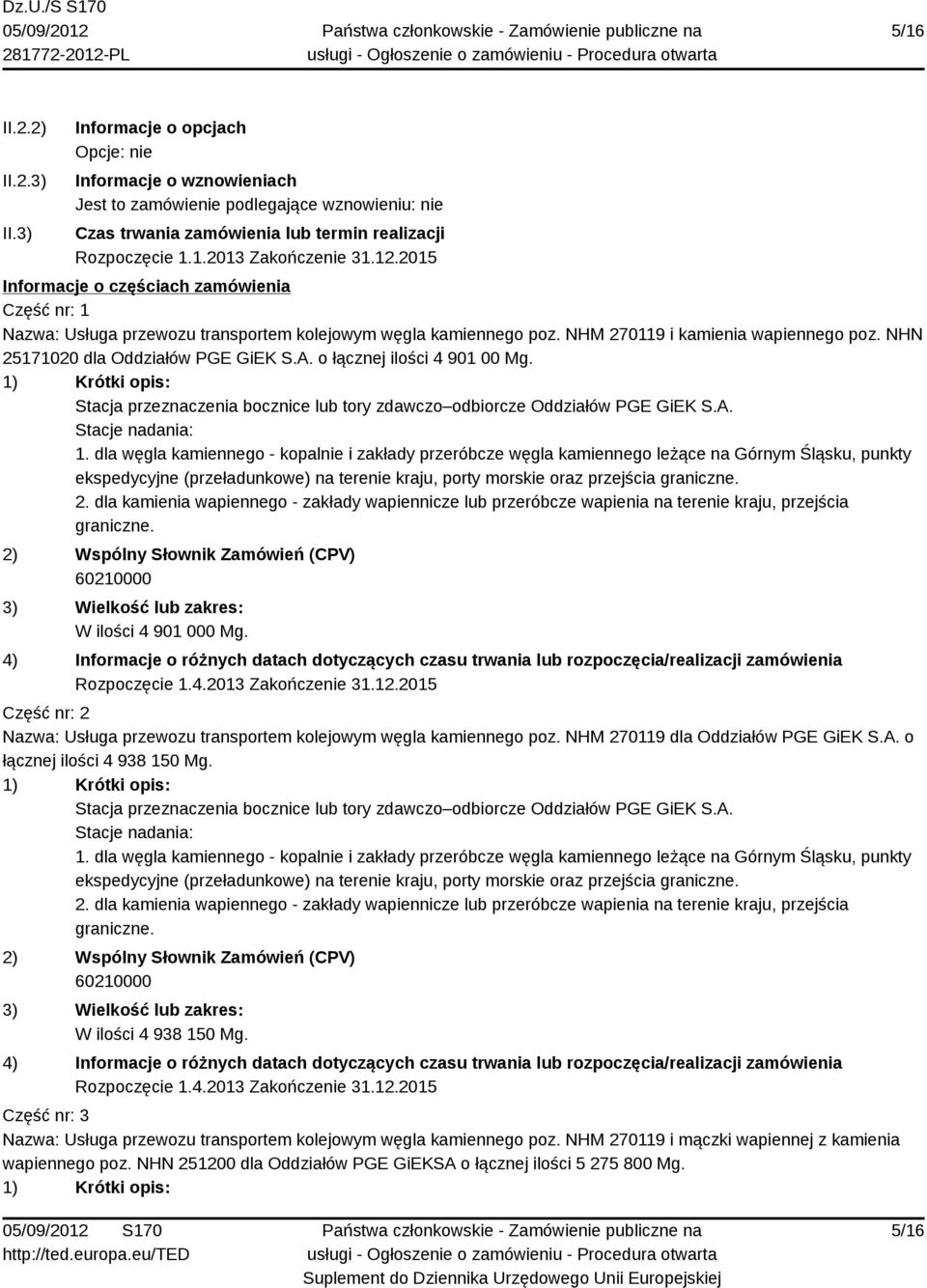 o łącznej ilości 4 901 00 Mg. 1) Krótki opis: Stacja przeznaczenia bocznice lub tory zdawczo odbiorcze Oddziałów PGE GiEK S.A. Stacje nadania: 1.