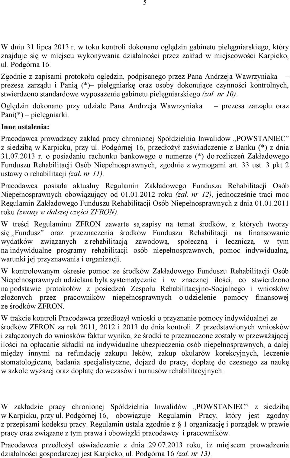 wyposażenie gabinetu pielęgniarskiego (zał. nr 10). Oględzin dokonano przy udziale Pana Andrzeja Wawrzyniaka prezesa zarządu oraz Pani(*) pielęgniarki.