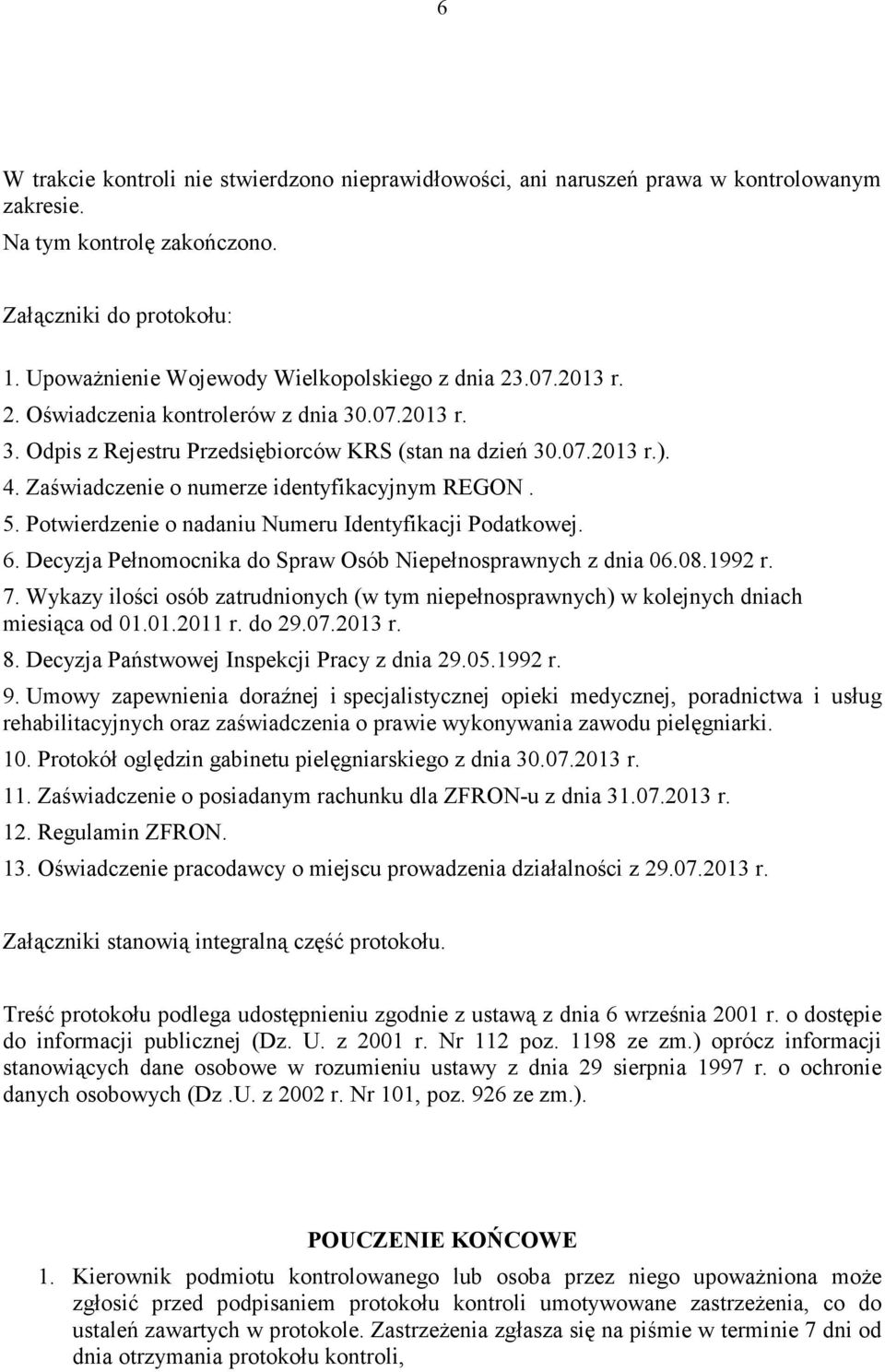 Zaświadczenie o numerze identyfikacyjnym REGON. 5. Potwierdzenie o nadaniu Numeru Identyfikacji Podatkowej. 6. Decyzja Pełnomocnika do Spraw Osób Niepełnosprawnych z dnia 06.08.1992 r. 7.