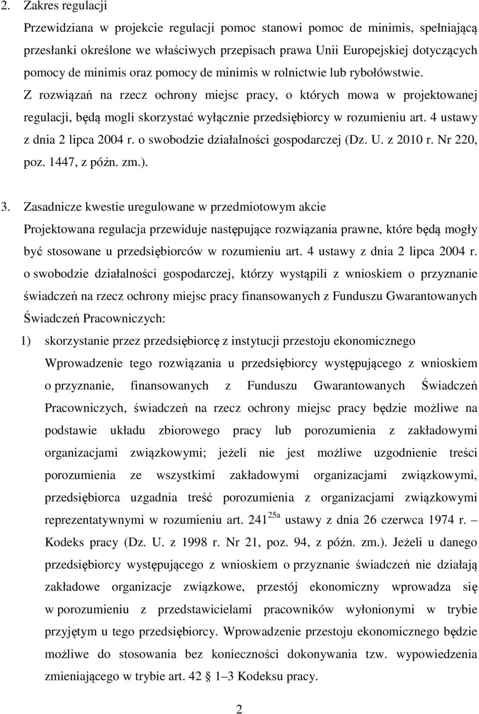 Z rozwiązań na rzecz ochrony miejsc pracy, o których mowa w projektowanej regulacji, będą mogli skorzystać wyłącznie przedsiębiorcy w rozumieniu art. 4 ustawy z dnia 2 lipca 2004 r.