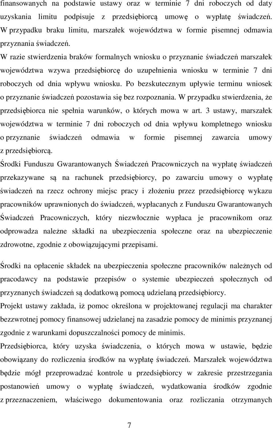 W razie stwierdzenia braków formalnych wniosku o przyznanie świadczeń marszałek województwa wzywa przedsiębiorcę do uzupełnienia wniosku w terminie 7 dni roboczych od dnia wpływu wniosku.