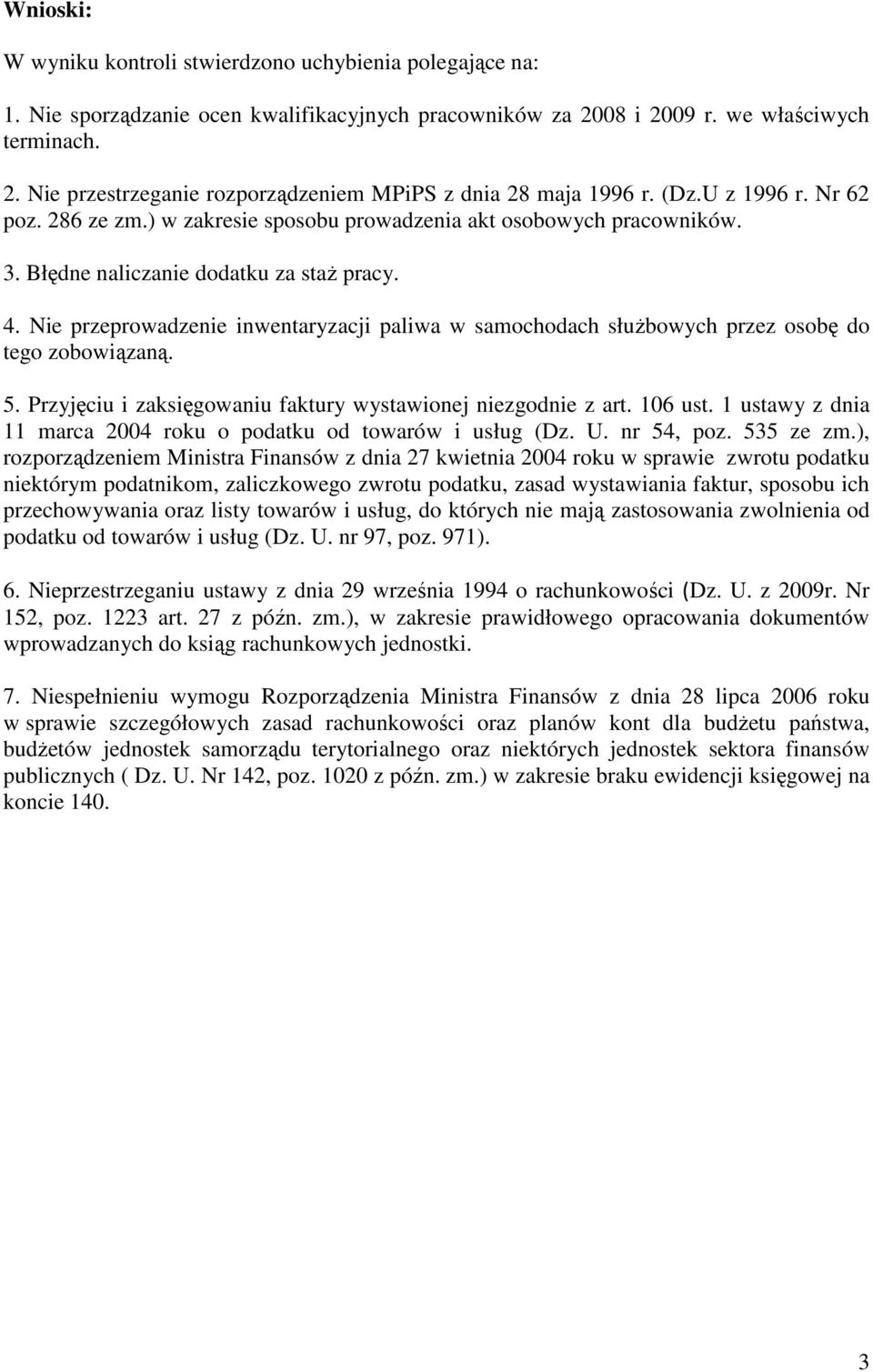 Nie przeprowadzenie inwentaryzacji paliwa w samochodach służbowych przez osobę do tego zobowiązaną. 5. Przyjęciu i zaksięgowaniu faktury wystawionej niezgodnie z art. 106 ust.