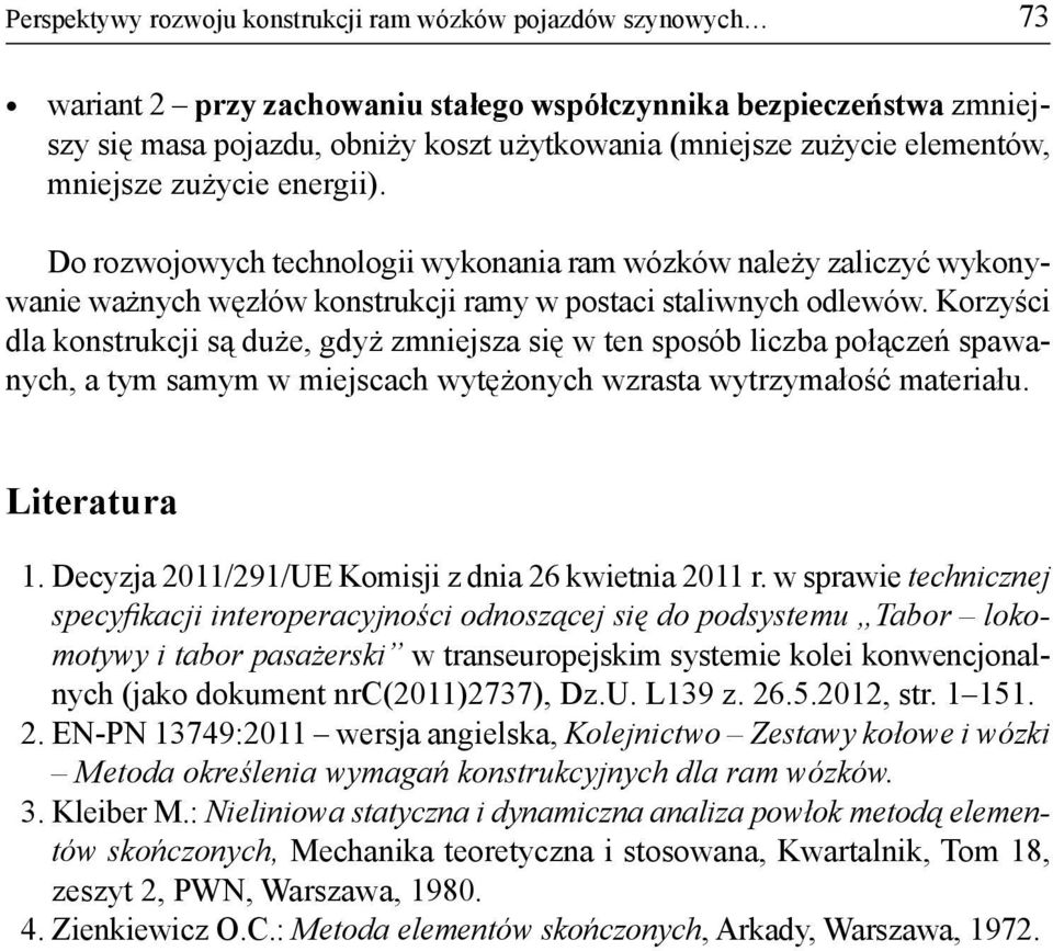 Korzyści dla konstrukcji są duże, gdyż zmniejsza się w ten sposób liczba połączeń spawanych, a tym samym w miejscach wytężonych wzrasta wytrzymałość materiału. Literatura 1.