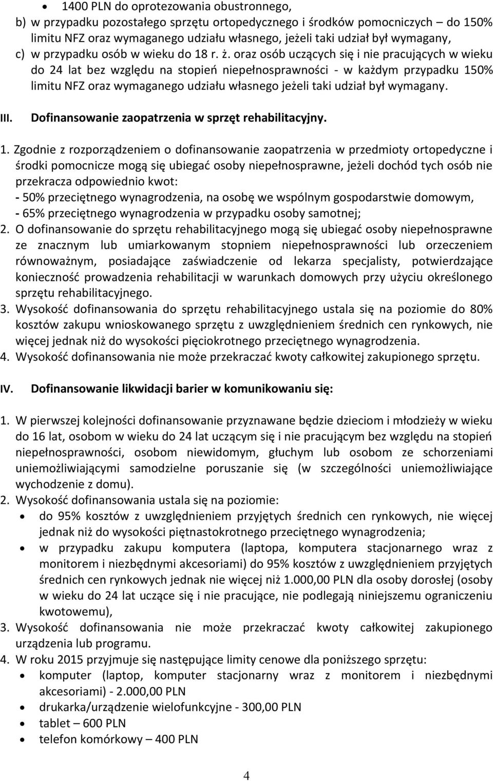 oraz osób uczących się i nie pracujących w wieku do 24 lat bez względu na stopień niepełnosprawności - w każdym przypadku 150% limitu NFZ oraz wymaganego udziału własnego jeżeli taki udział był