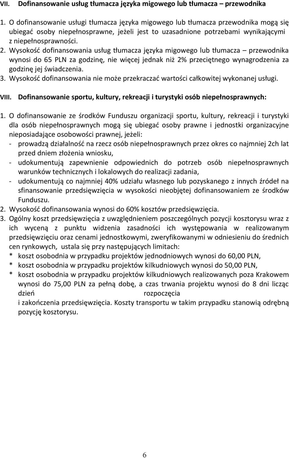 Wysokość dofinansowania usług tłumacza języka migowego lub tłumacza przewodnika wynosi do 65 PLN za godzinę, nie więcej jednak niż 2% przeciętnego wynagrodzenia za godzinę jej świadczenia. 3.