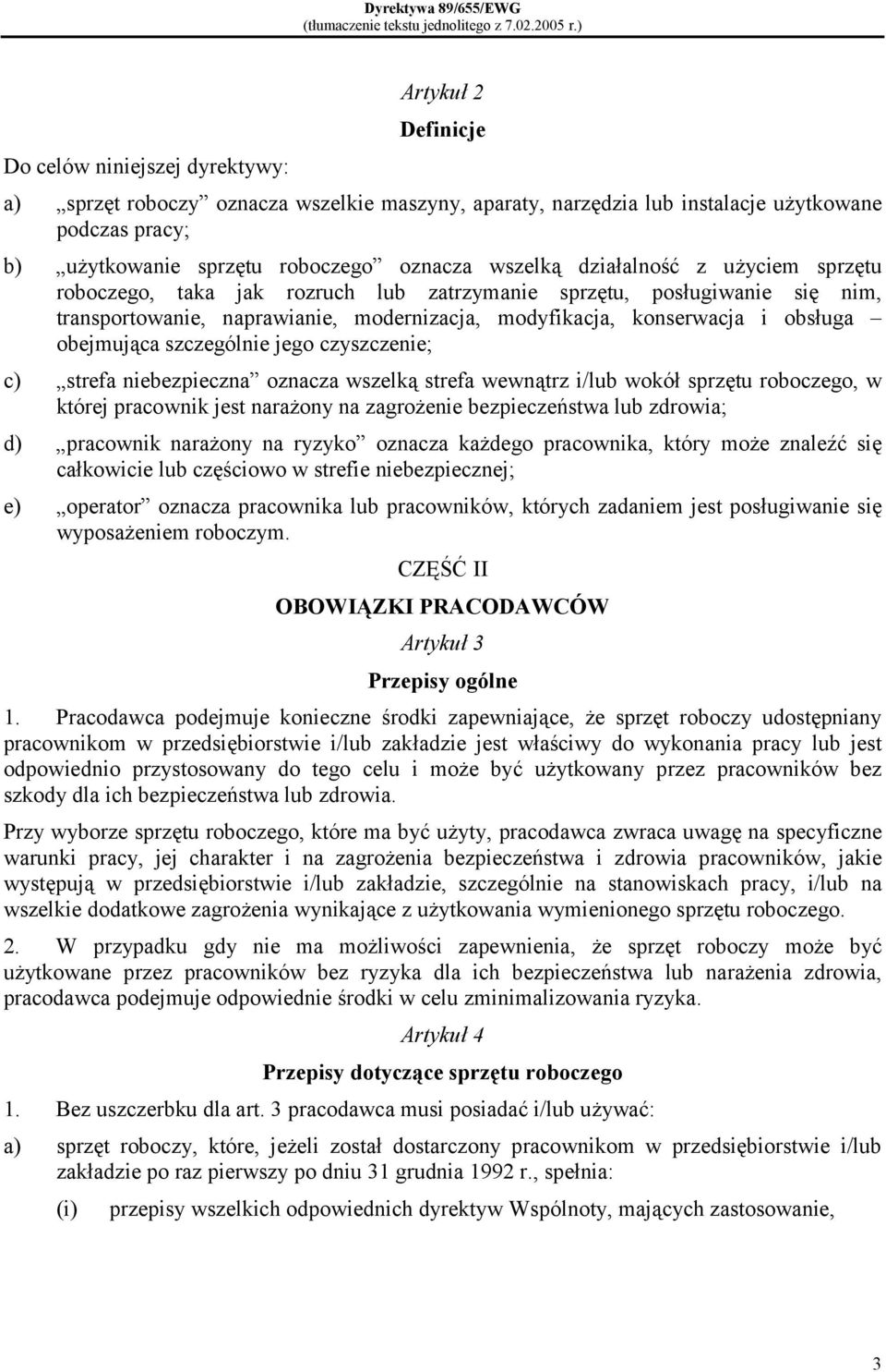 i obsługa obejmująca szczególnie jego czyszczenie; c) strefa niebezpieczna oznacza wszelką strefa wewnątrz i/lub wokół sprzętu roboczego, w której pracownik jest narażony na zagrożenie bezpieczeństwa