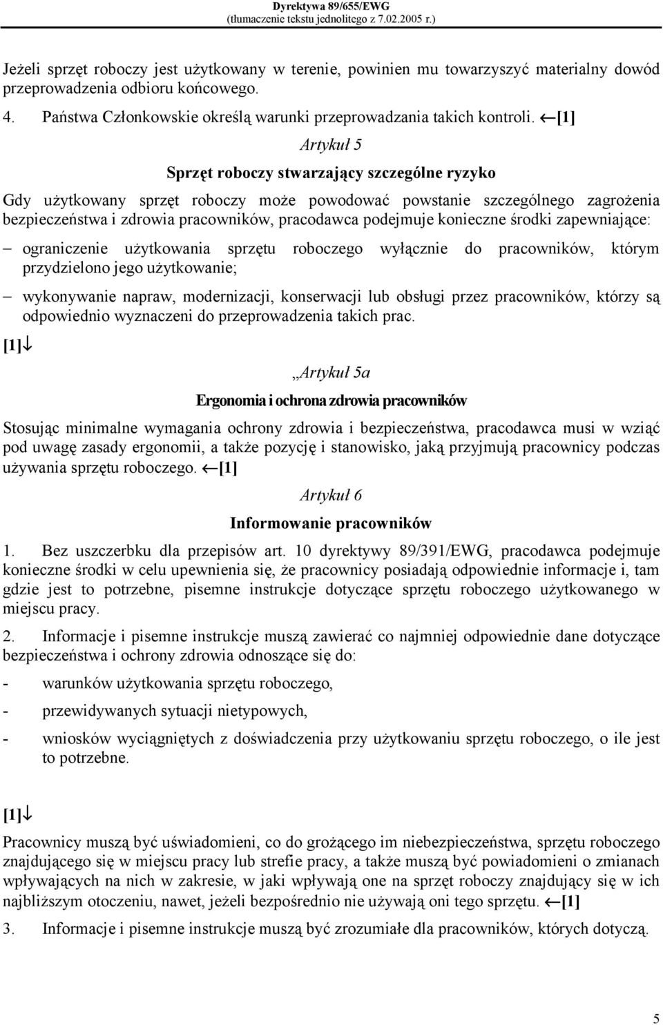 [1] Artykuł 5 Sprzęt roboczy stwarzający szczególne ryzyko Gdy użytkowany sprzęt roboczy może powodować powstanie szczególnego zagrożenia bezpieczeństwa i zdrowia pracowników, pracodawca podejmuje