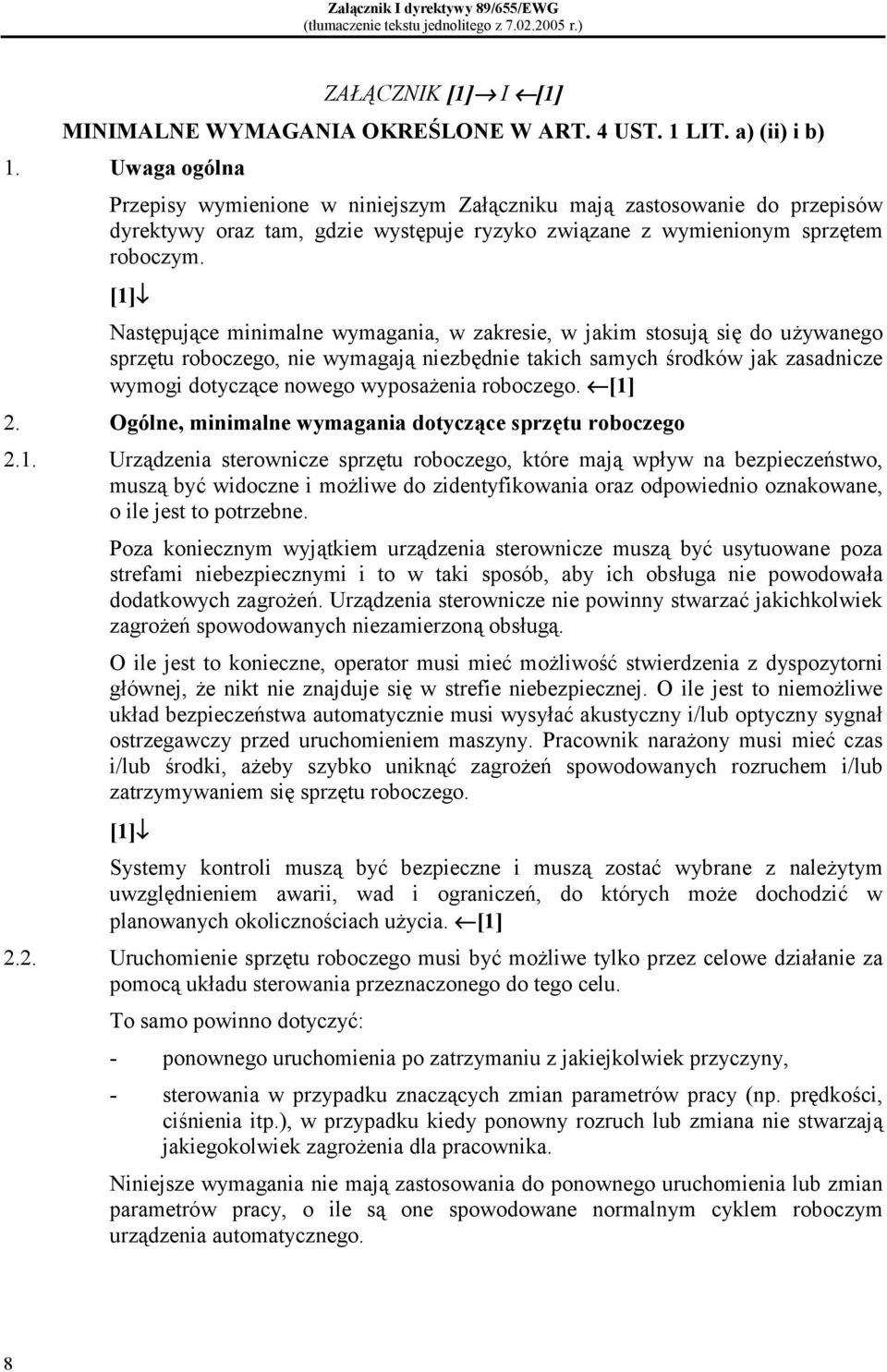 [1] Następujące minimalne wymagania, w zakresie, w jakim stosują się do używanego sprzętu roboczego, nie wymagają niezbędnie takich samych środków jak zasadnicze wymogi dotyczące nowego wyposażenia