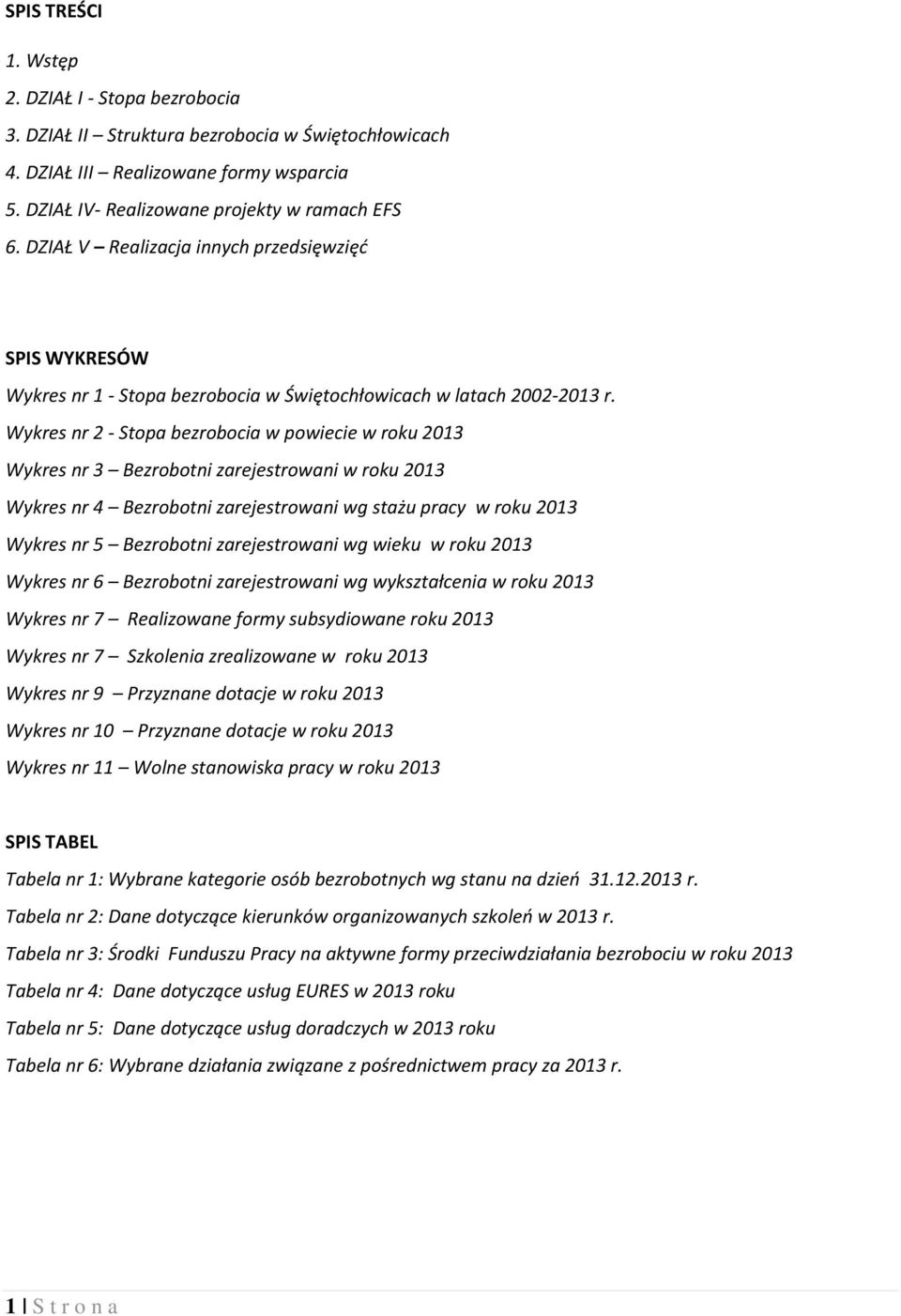 Wykres nr 2 - Stopa bezrobocia w powiecie w roku 2013 Wykres nr 3 Bezrobotni zarejestrowani w roku 2013 Wykres nr 4 Bezrobotni zarejestrowani wg stażu pracy w roku 2013 Wykres nr 5 Bezrobotni