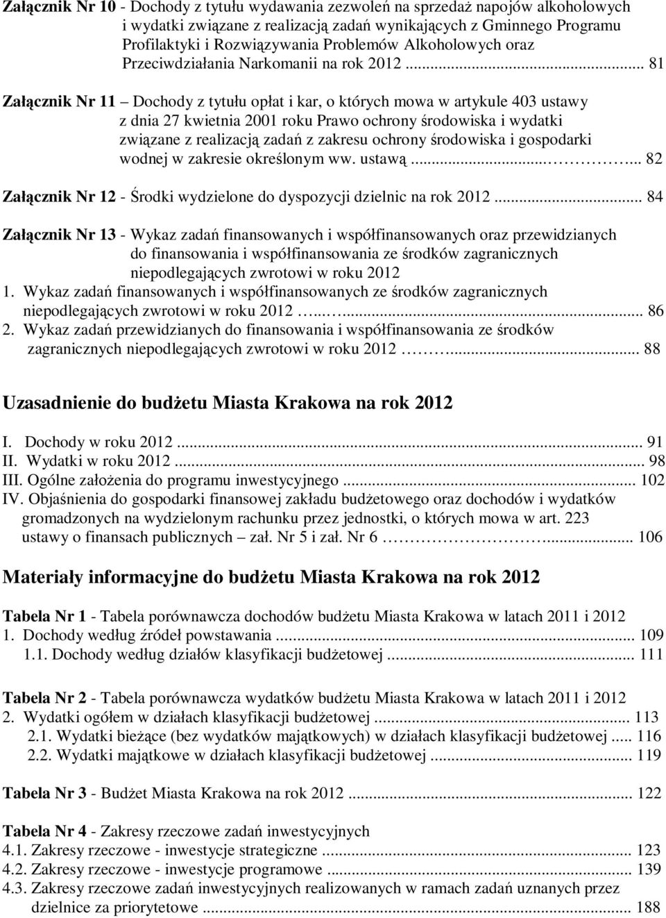 .. 81 Załącznik Nr 11 Dochody z tytułu opłat i kar, o których mowa w artykule 403 ustawy z dnia 27 kwietnia 2001 roku Prawo ochrony środowiska i wydatki związane z realizacją zadań z zakresu ochrony