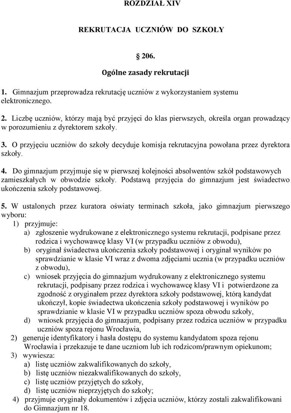 Do gimnazjum przyjmuje się w pierwszej kolejności absolwentów szkół podstawowych zamieszkałych w obwodzie szkoły. Podstawą przyjęcia do gimnazjum jest świadectwo ukończenia szkoły podstawowej. 5.