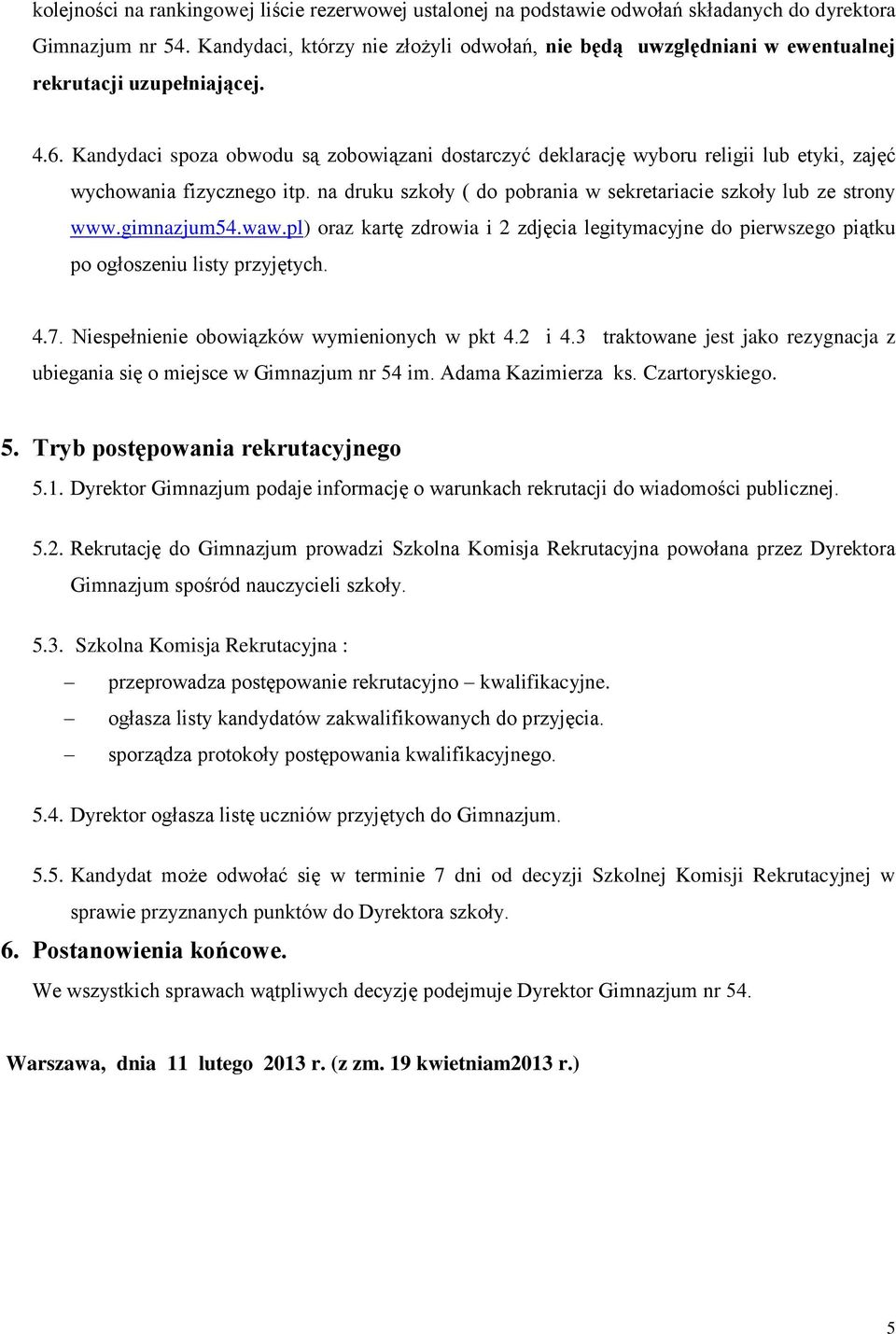 Kandydaci spoza obwodu są zobowiązani dostarczyć deklarację wyboru religii lub etyki, zajęć wychowania fizycznego itp. na druku szkoły ( do pobrania w sekretariacie szkoły lub ze strony www.