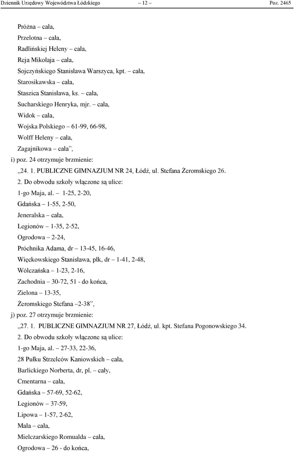 24 otrzymuje brzmienie: 24. 1. PUBLICZNE GIMNAZJUM NR 24, Łódź, ul. Stefana Żeromskiego 26. 1-go Maja, al.