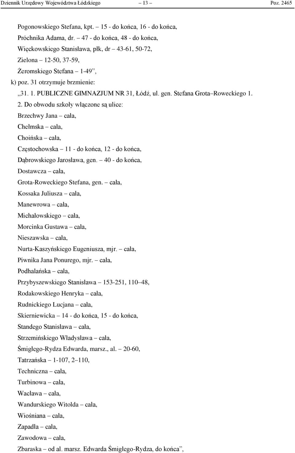 gen. Stefana Grota Roweckiego 1. Brzechwy Jana cała, Chełmska cała, Choińska cała, Częstochowska 11 - do końca, 12 - do końca, Dąbrowskiego Jarosława, gen.