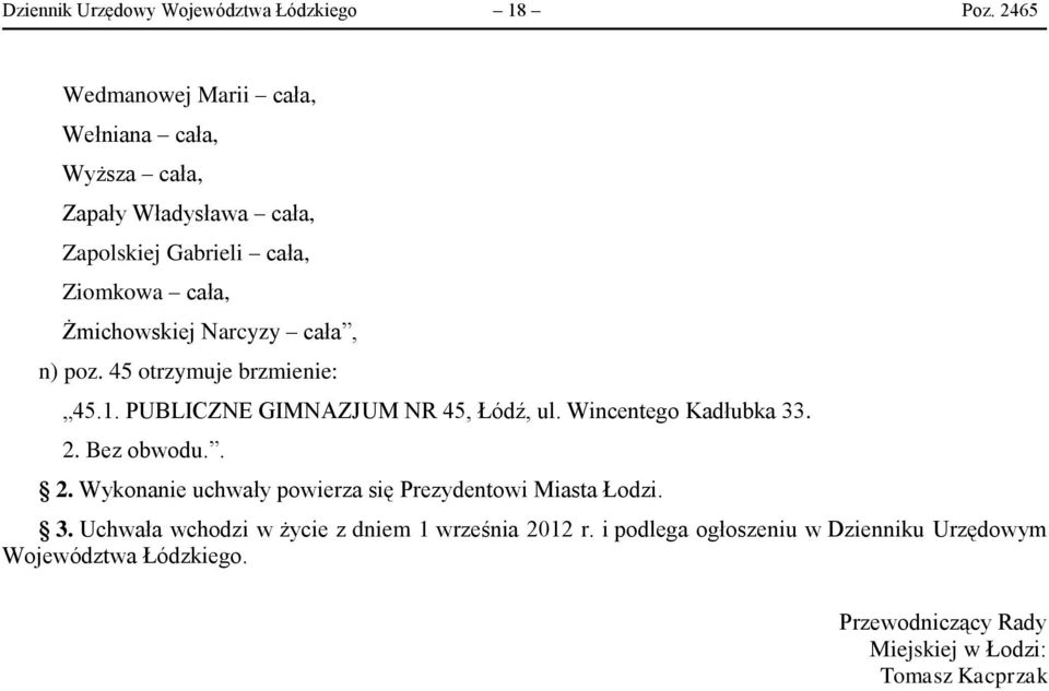 Narcyzy cała, n) poz. 45 otrzymuje brzmienie: 45.1. PUBLICZNE GIMNAZJUM NR 45, Łódź, ul. Wincentego Kadłubka 33. 2.