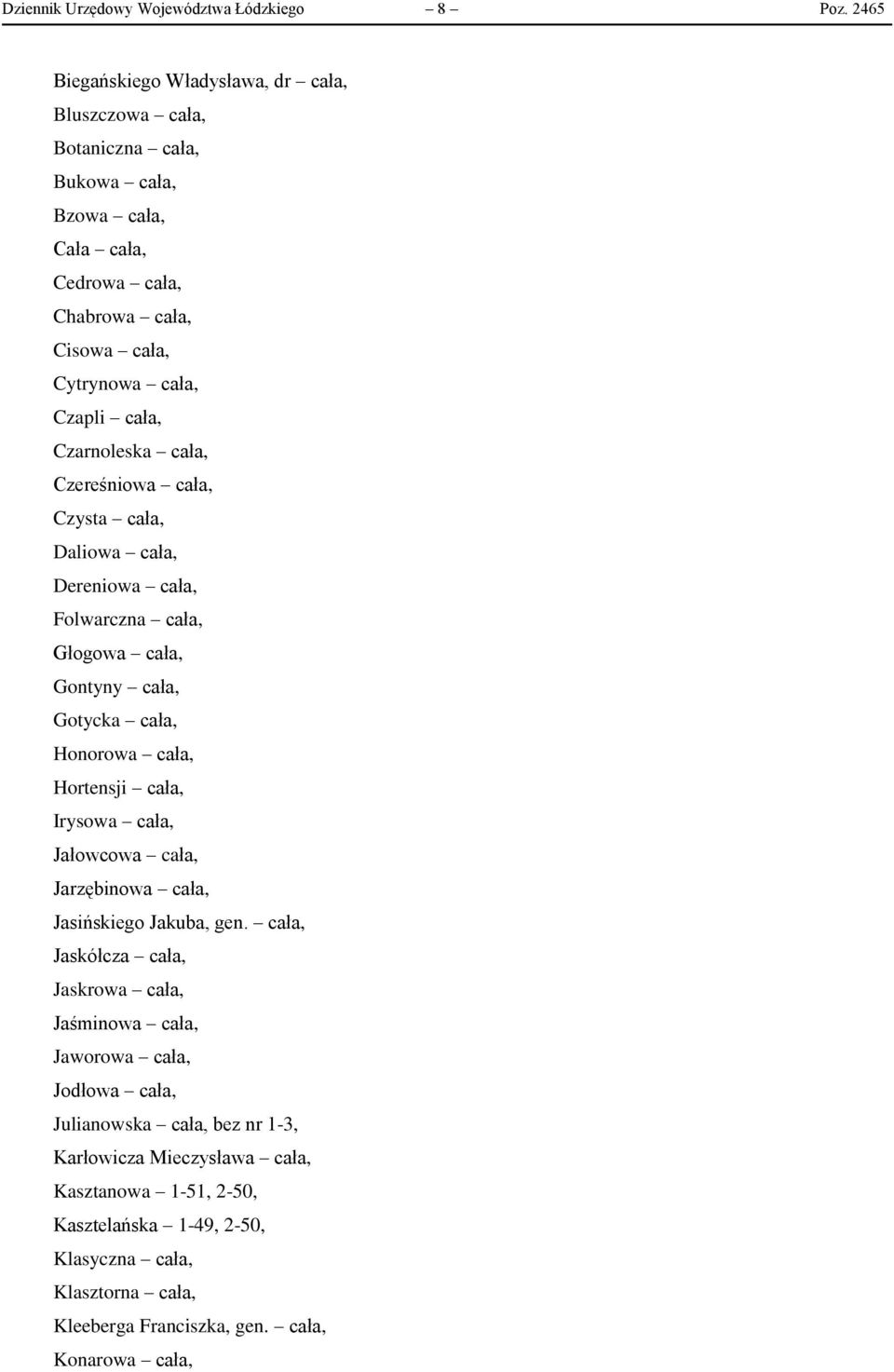 Czarnoleska cała, Czereśniowa cała, Czysta cała, Daliowa cała, Dereniowa cała, Folwarczna cała, Głogowa cała, Gontyny cała, Gotycka cała, Honorowa cała, Hortensji cała, Irysowa cała,