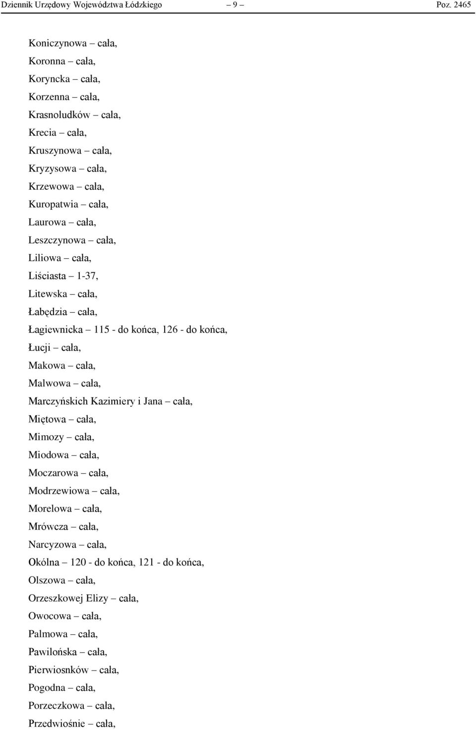 Leszczynowa cała, Liliowa cała, Liściasta 1-37, Litewska cała, Łabędzia cała, Łagiewnicka 115 - do końca, 126 - do końca, Łucji cała, Makowa cała, Malwowa cała, Marczyńskich Kazimiery