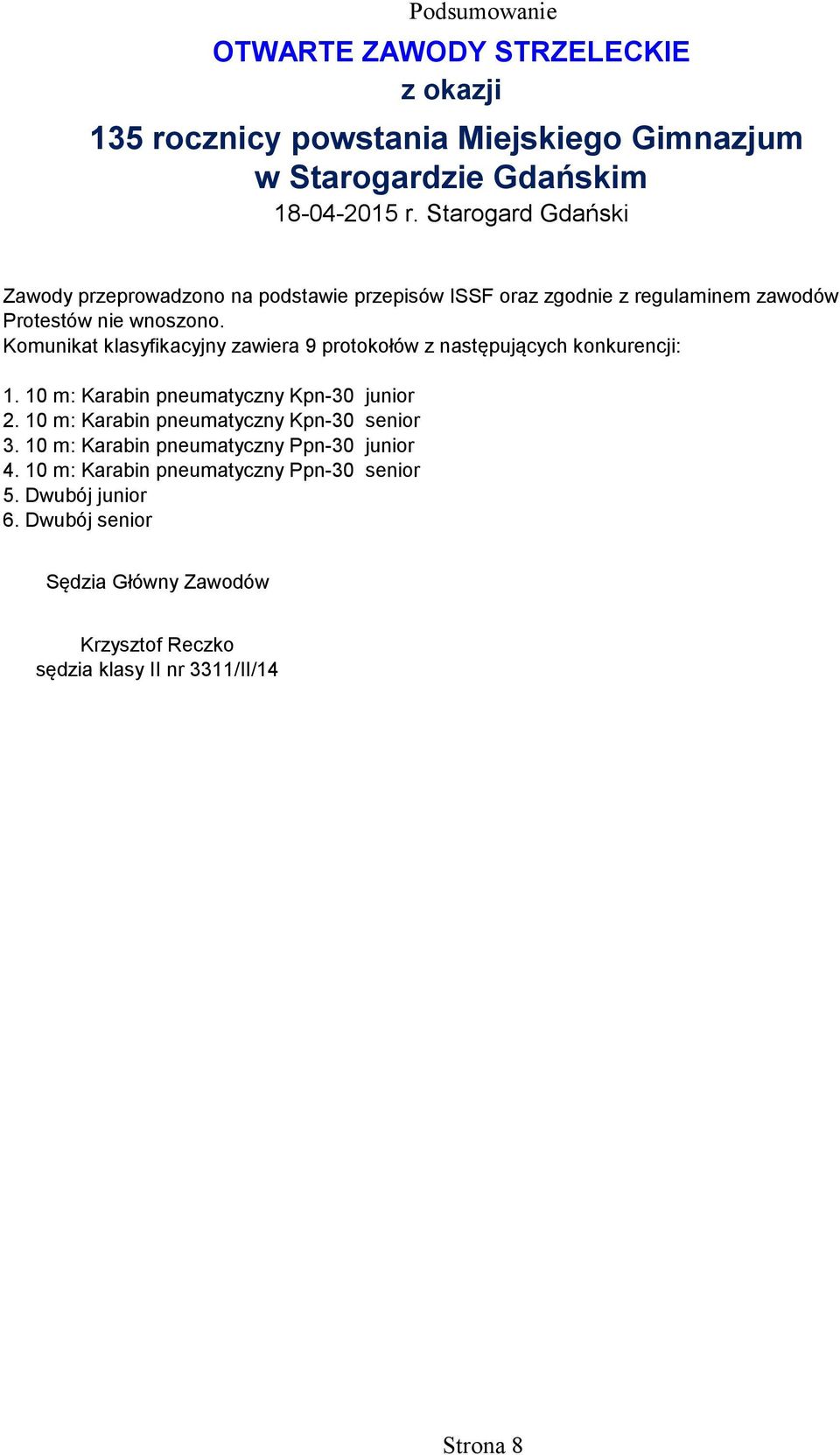 Komunikat klasyfikacyjny zawiera 9 protokołów z następujących konkurencji: 1. 10 m: Karabin pneumatyczny Kpn-30 junior 2.