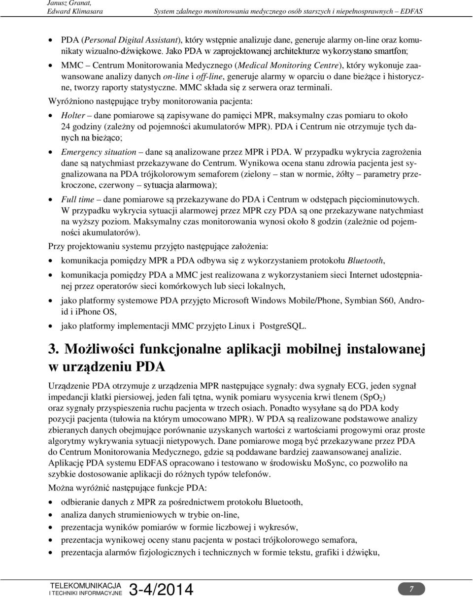 generuje alarmy w oparciu o dane bieżące i historyczne, tworzy raporty statystyczne. MMC składa się z serwera oraz terminali.