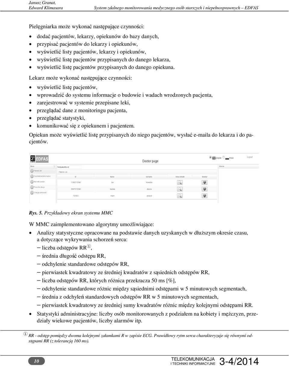 Lekarz może wykonać następujące czynności: wyświetlić listę pacjentów, wprowadzić do systemu informacje o budowie i wadach wrodzonych pacjenta, zarejestrować w systemie przepisane leki, przeglądać