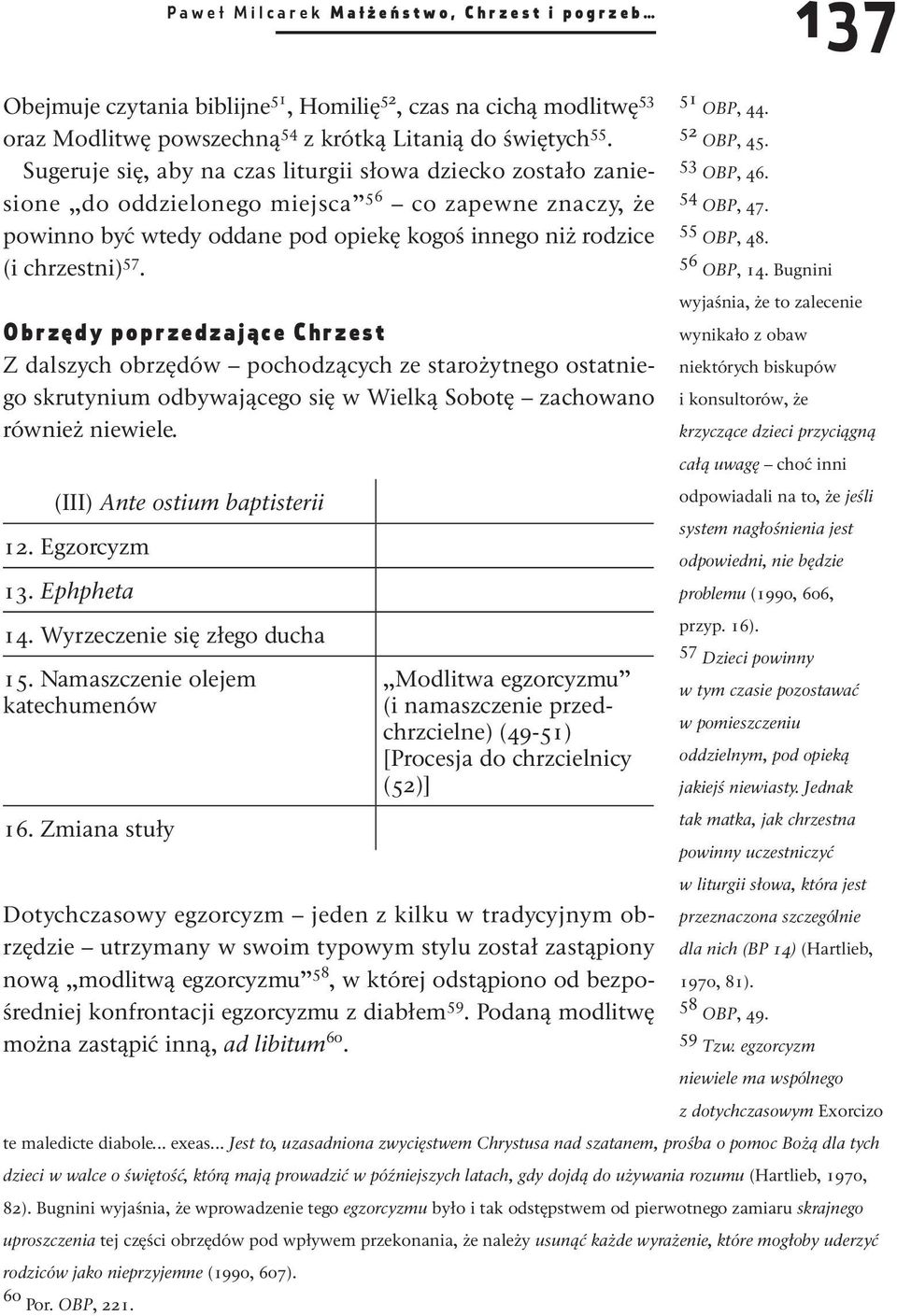 Sugeruje się, aby na czas liturgii słowa dziecko zostało zaniesione do oddzielonego miejsca 56 co zapewne znaczy, że powinno być wtedy oddane pod opiekę kogoś innego niż rodzice (i chrzestni) 57.