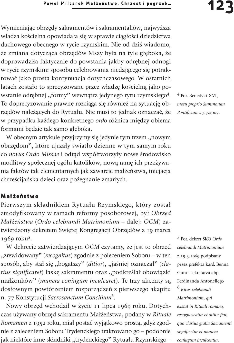 Nie od dziś wiadomo, że zmiana dotycząca obrzędów Mszy była na tyle głęboka, że doprowadziła faktycznie do powstania jakby odrębnej odnogi w rycie rzymskim: sposobu celebrowania niedającego się
