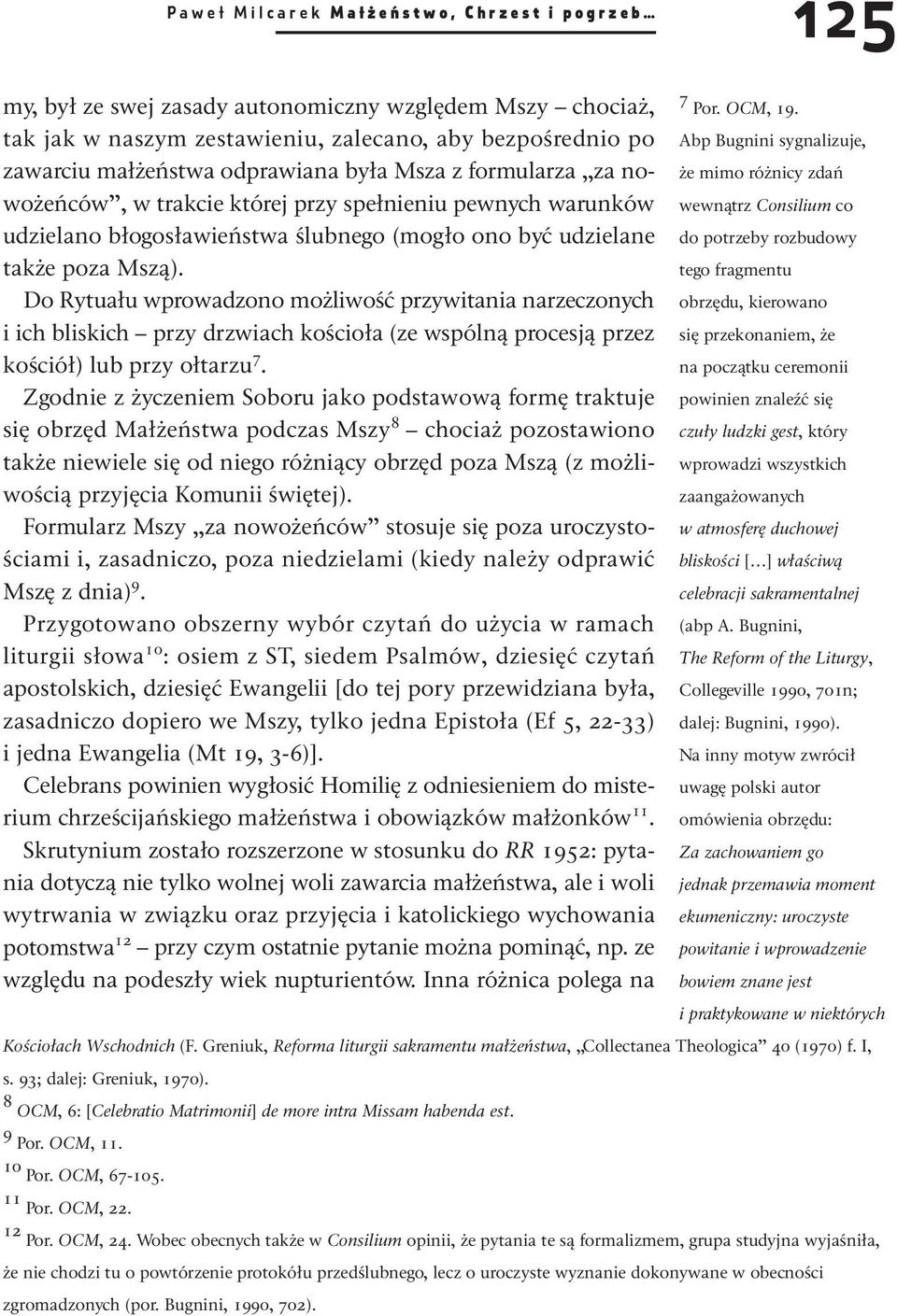 Do Rytuału wprowadzono możliwość przywitania narzeczonych i ich bliskich przy drzwiach kościoła (ze wspólną procesją przez kościół) lub przy ołtarzu 7.