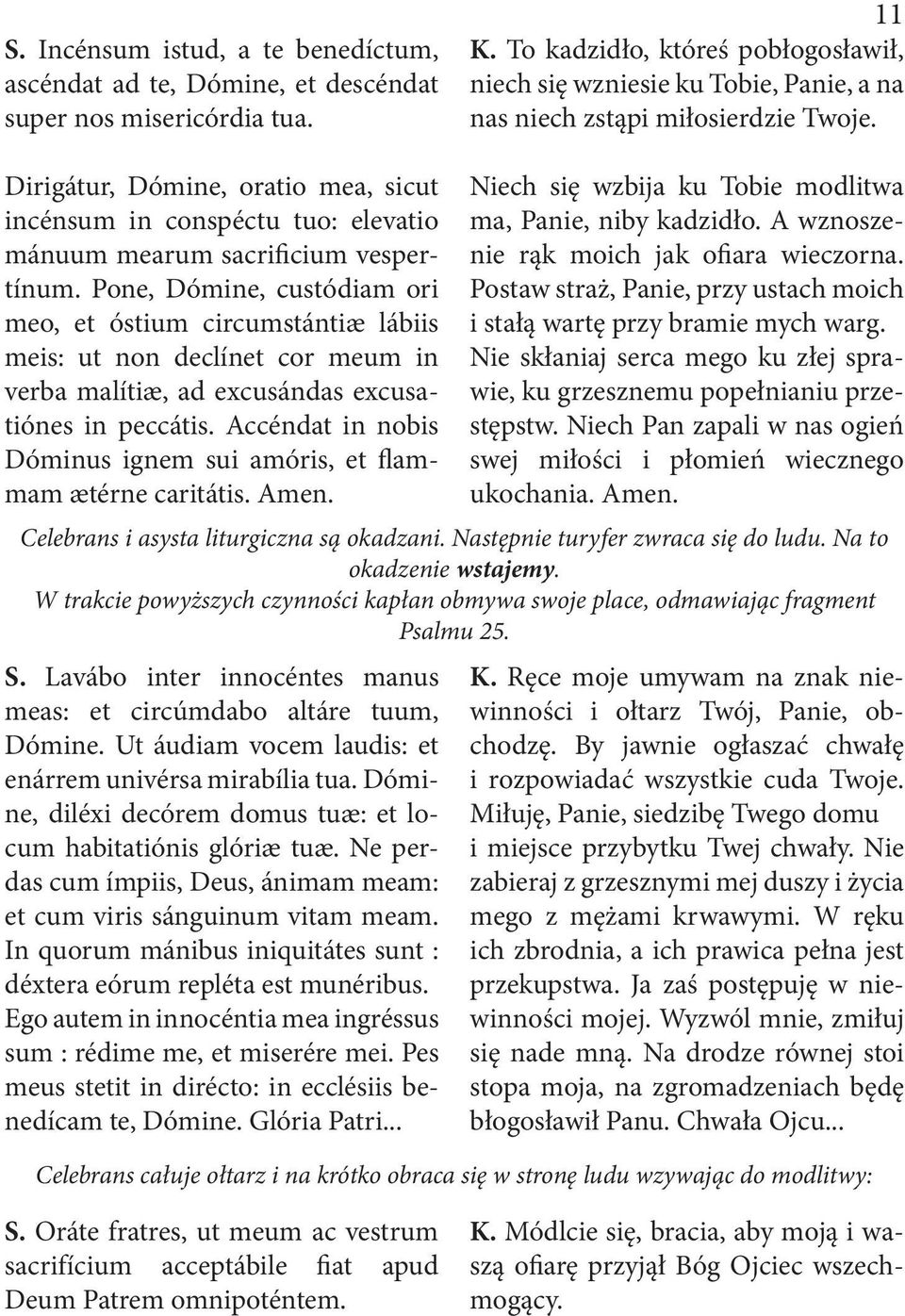 Dirigátur, Dómine, oratio mea, sicut incénsum in conspéctu tuo: elevatio mánuum mearum sacrificium vespertínum.