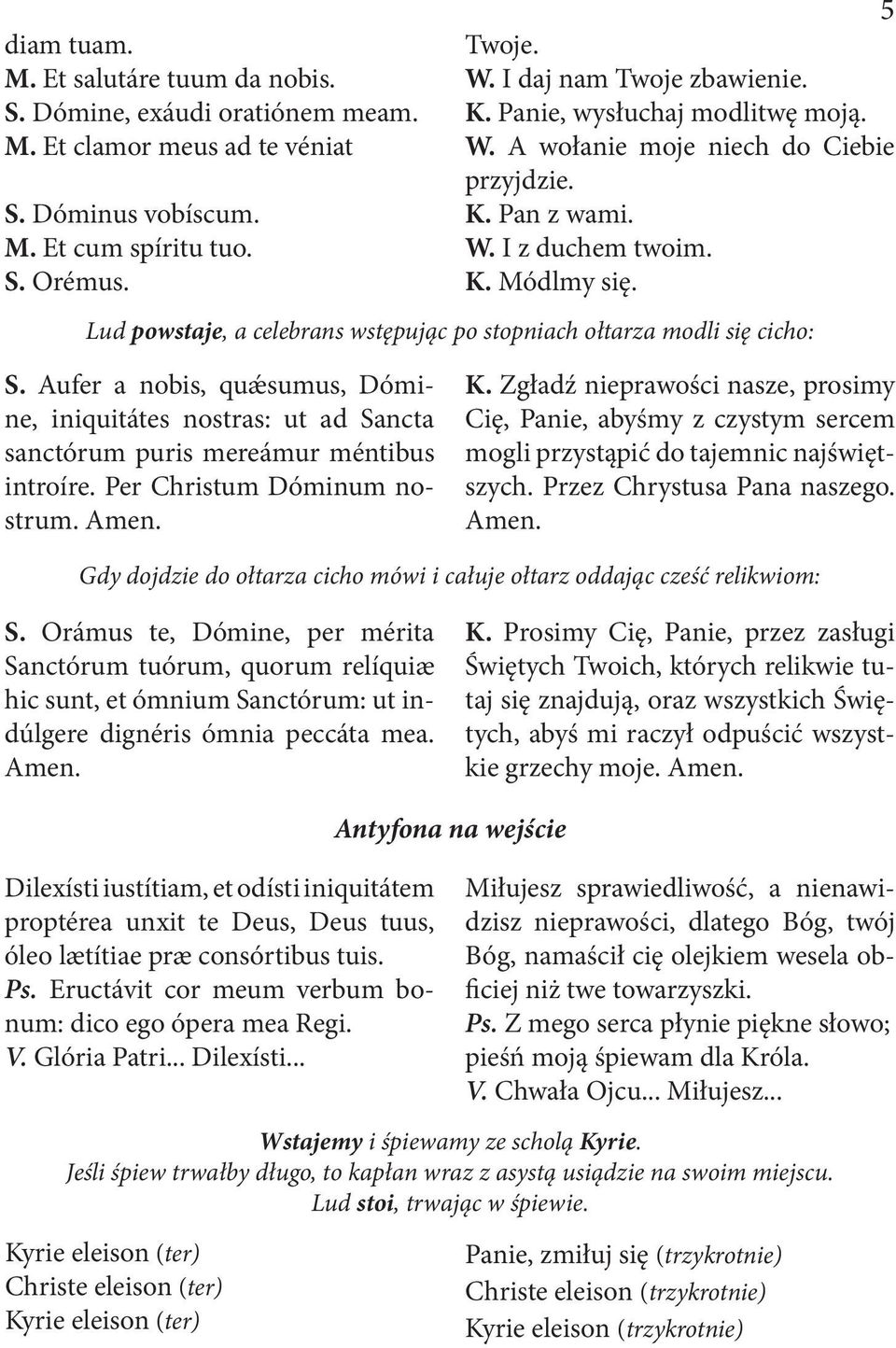 Lud powstaje, a celebrans wstępując po stopniach ołtarza modli się cicho: S. Aufer a nobis, quǽsumus, Dómine, iniquitátes nostras: ut ad Sancta sanctórum puris mereámur méntibus introíre.