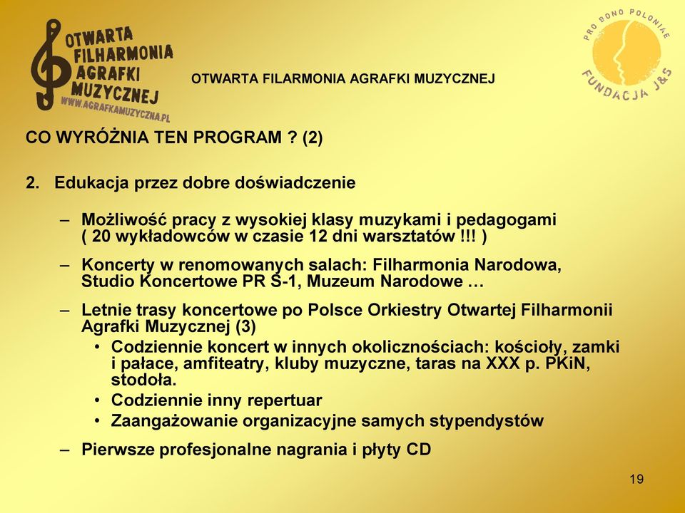 !! ) Koncerty w renomowanych salach: Filharmonia Narodowa, Studio Koncertowe PR S-1, Muzeum Narodowe Letnie trasy koncertowe po Polsce Orkiestry