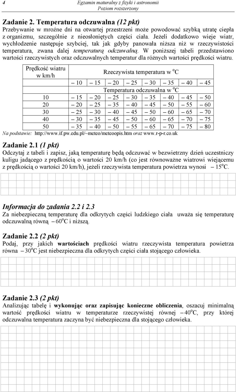 Jeżeli dodatkowo wieje wiatr, wychłodzenie następuje szybciej, tak jak gdyby panowała niższa niż w rzeczywistości temperatura, zwana dalej temperaturą odczuwalną.