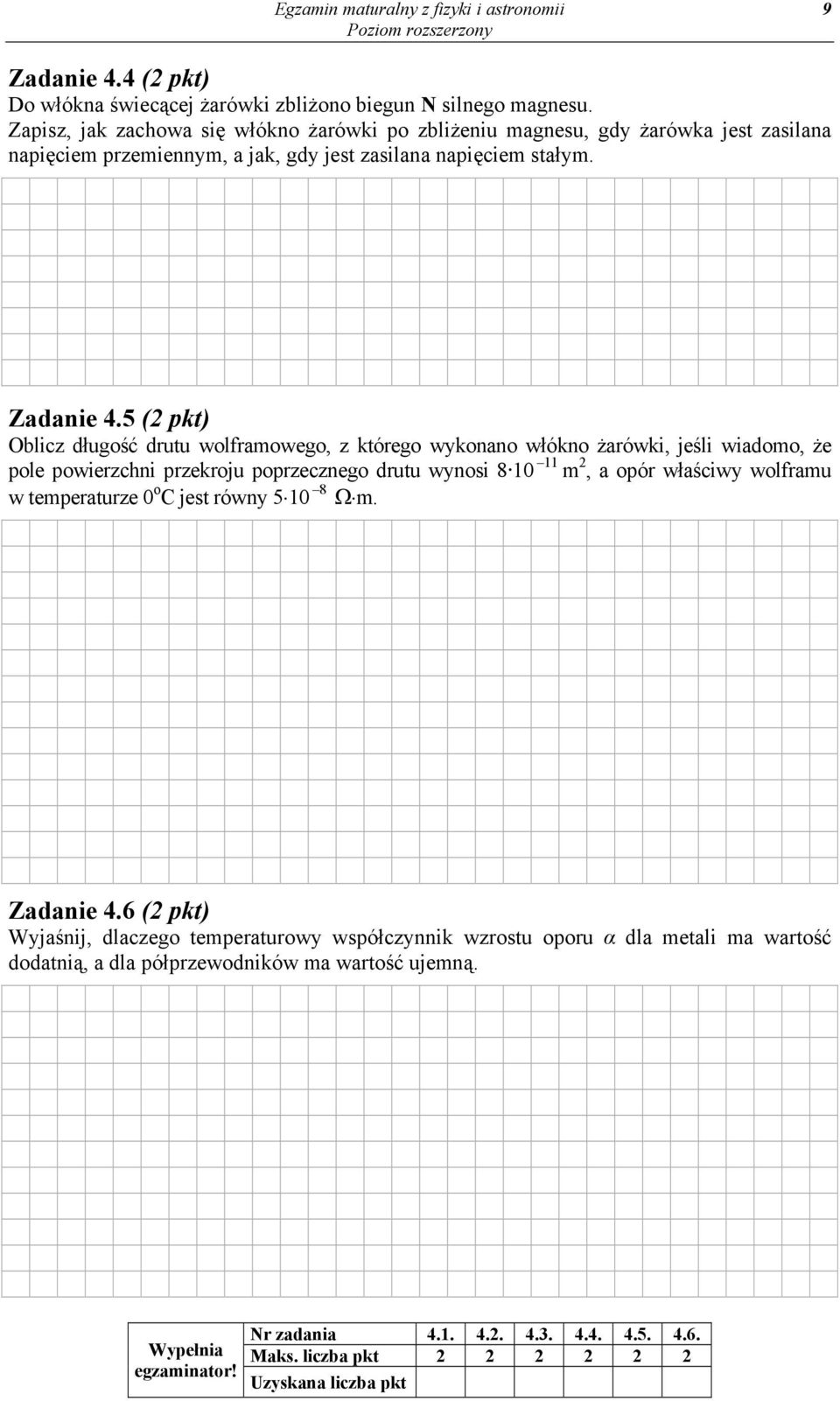 5 (2 pkt) Oblicz długość drutu wolframowego, z którego wykonano włókno żarówki, jeśli wiadomo, że pole powierzchni przekroju poprzecznego drutu wynosi 8 10 11 m 2, a opór właściwy wolframu w