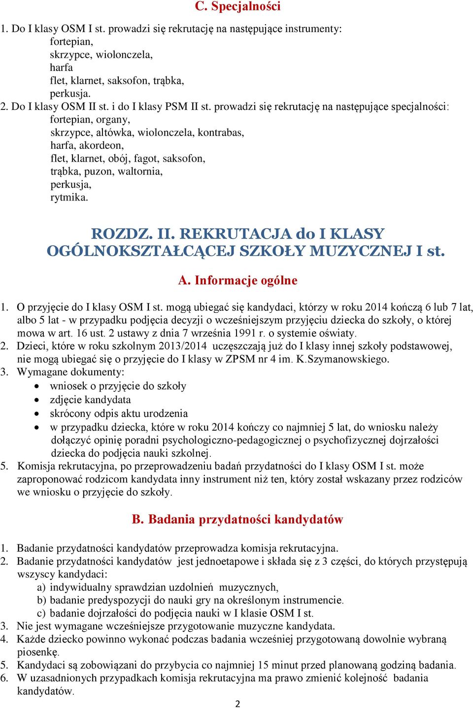 prowadzi się rekrutację na następujące specjalności: fortepian, organy, skrzypce, altówka, wiolonczela, kontrabas, harfa, akordeon, flet, klarnet, obój, fagot, saksofon, trąbka, puzon, waltornia,