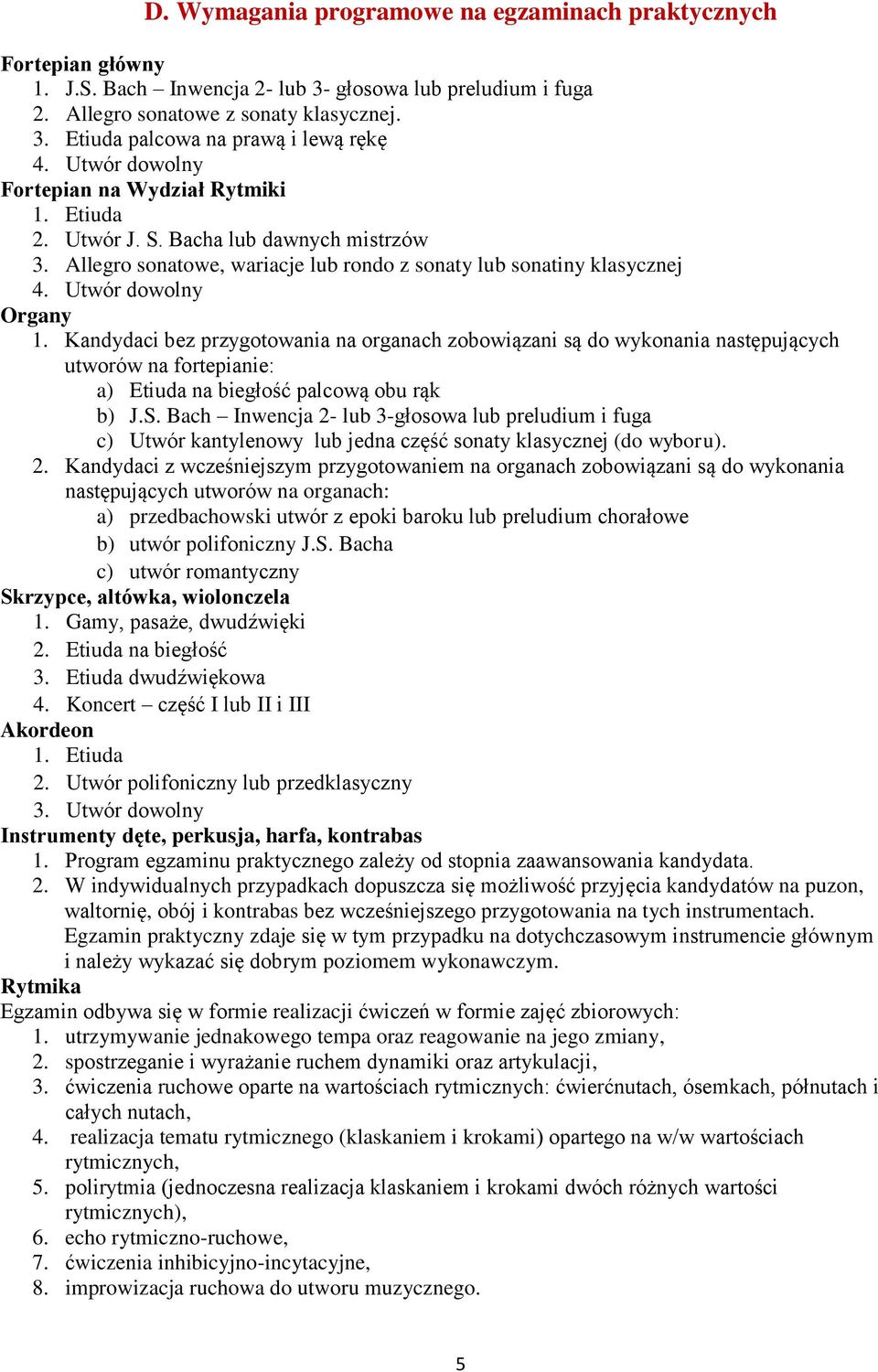 Kandydaci bez przygotowania na organach zobowiązani są do wykonania następujących utworów na fortepianie: a) Etiuda na biegłość palcową obu rąk b) J.S.