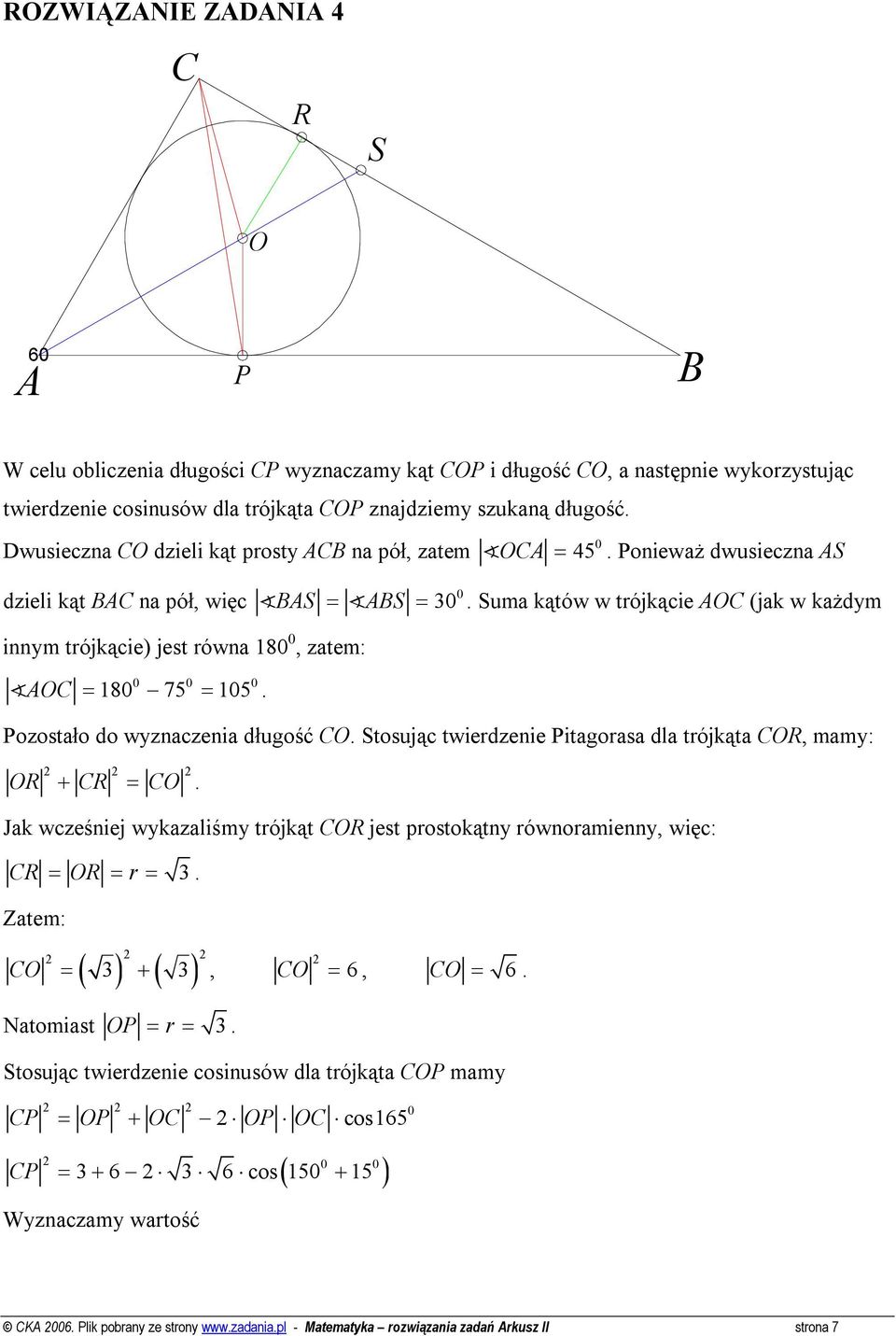 Suma kątów w trójkącie AOC (jak w każdym innym trójkącie) jest równa 80 0, zatem: 0 0 0 AOC = 80 75 = 05. Pozostało do wyznaczenia długość CO.