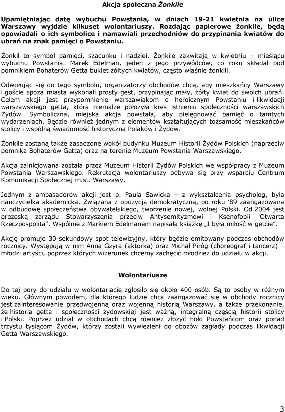 Żonkile zakwitają w kwietniu miesiącu wybuchu Powstania. Marek Edelman, jeden z jego przywódców, co roku składał pod pomnikiem Bohaterów Getta bukiet żółtych kwiatów, często właśnie żonkili.