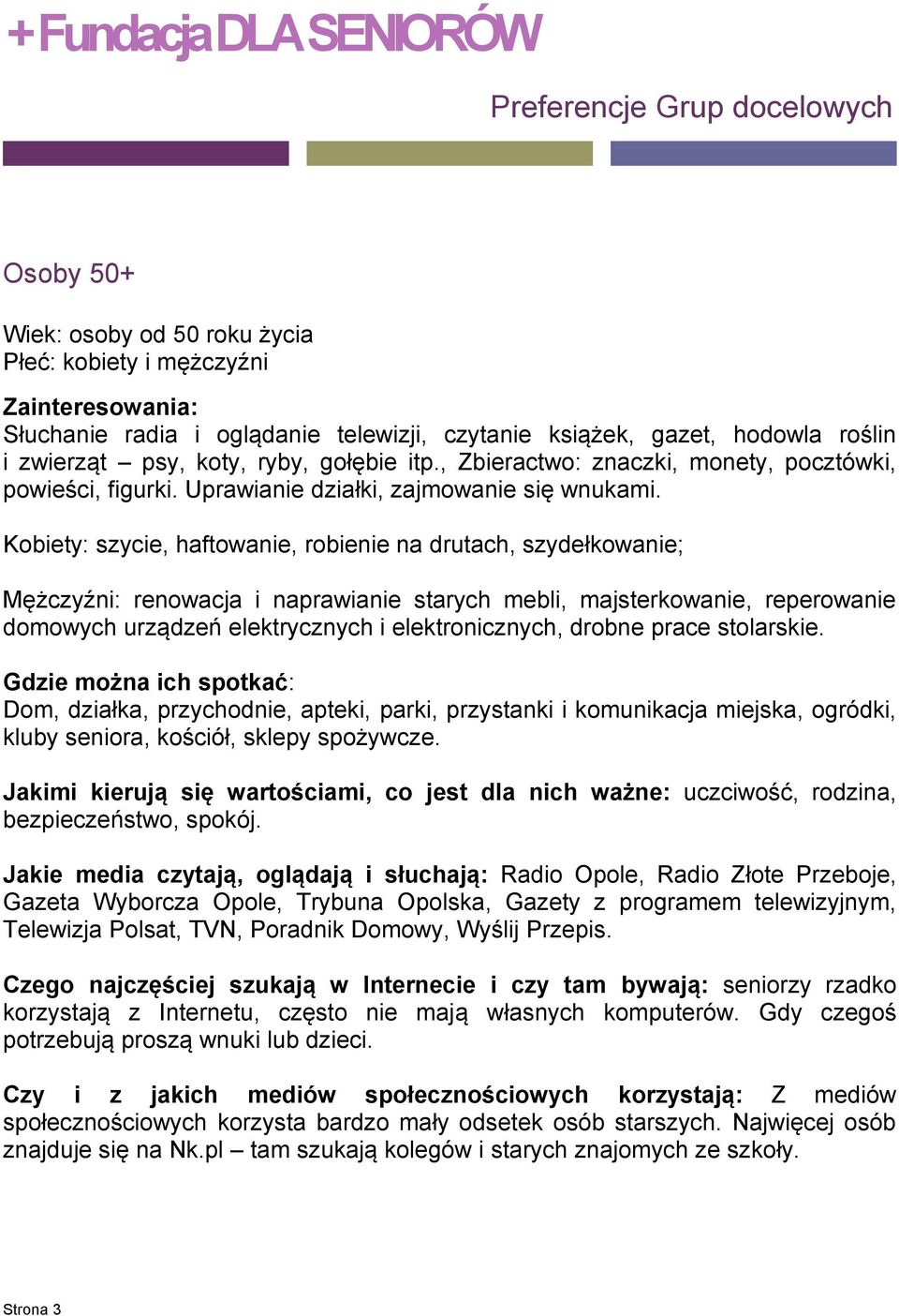 Kobiety: szycie, haftowanie, robienie na drutach, szydełkowanie; Mężczyźni: renowacja i naprawianie starych mebli, majsterkowanie, reperowanie domowych urządzeń elektrycznych i elektronicznych,