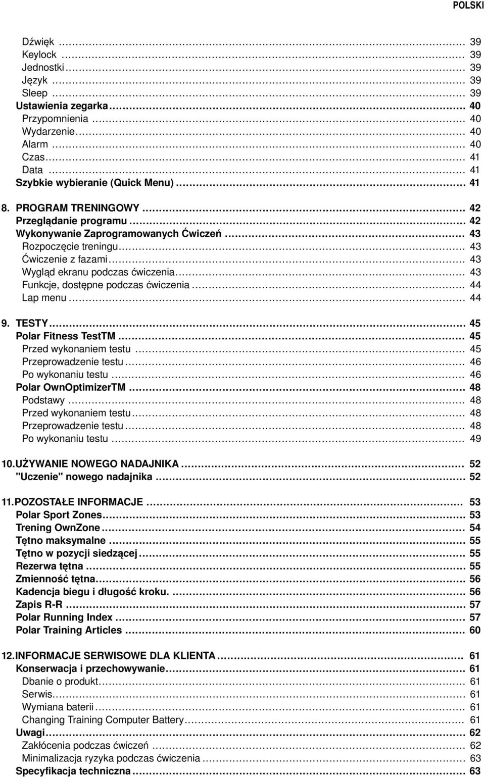 .. Wygląd ekranu podczas ćwiczenia... Funkcje, dostępne podczas ćwiczenia... Lap menu... 42 42 43 43 43 43 44 44 9. TESTY... Polar Fitness TestTM... Przed wykonaniem testu... Przeprowadzenie testu.