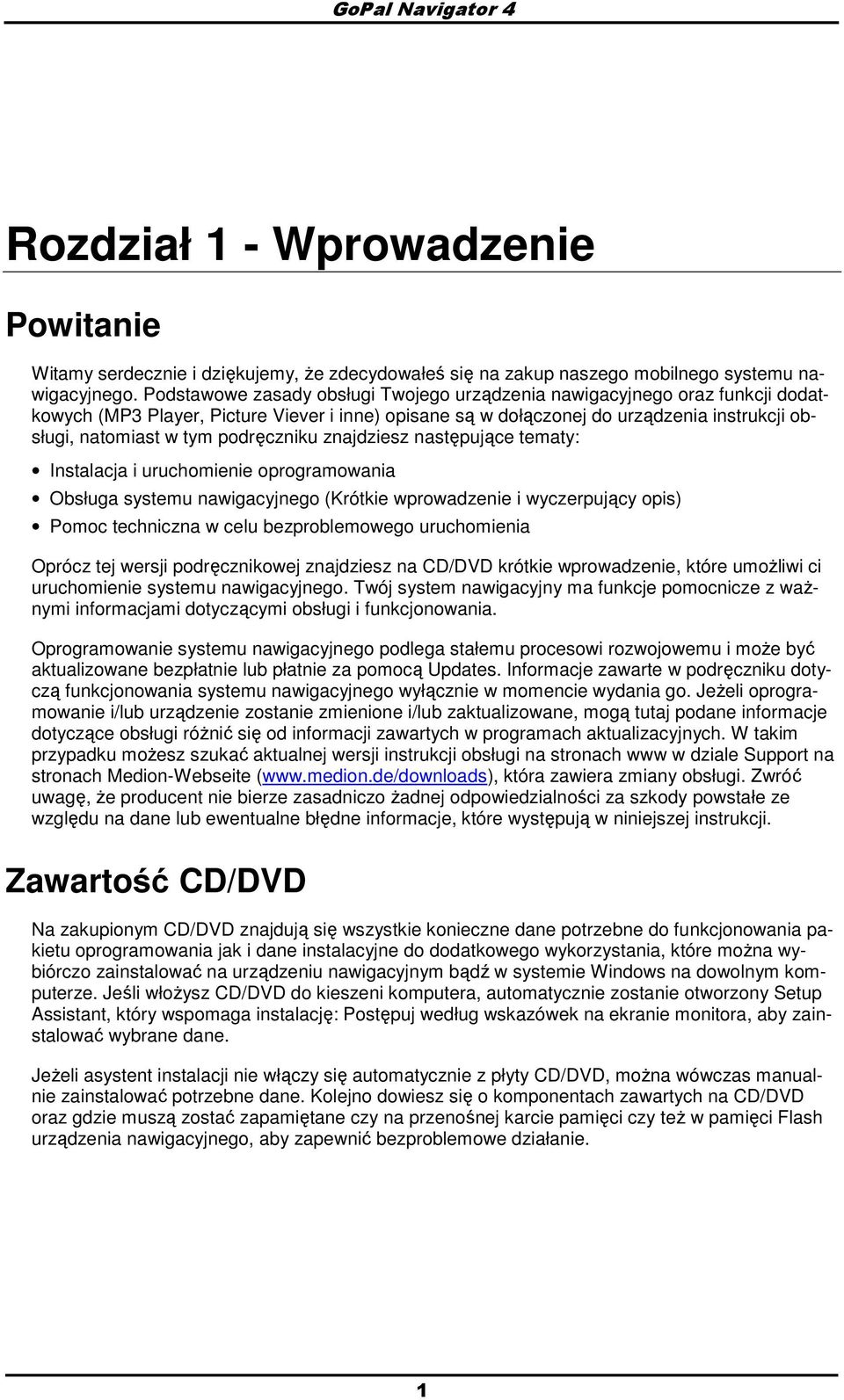 znajdziesz następujące tematy: Instalacja i uruchmienie prgramwania Obsługa systemu nawigacyjneg (Krótkie wprwadzenie i wyczerpujący pis) Pmc techniczna w celu bezprblemweg uruchmienia Oprócz tej