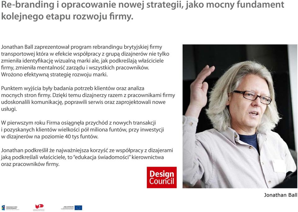 właściciele firmy, zmieniła mentalność zarządu i wszystkich pracowników. Wrożono efektywną strategię rozwoju marki. Punktem wyjścia były badania potrzeb klientów oraz analiza mocnych stron firmy.