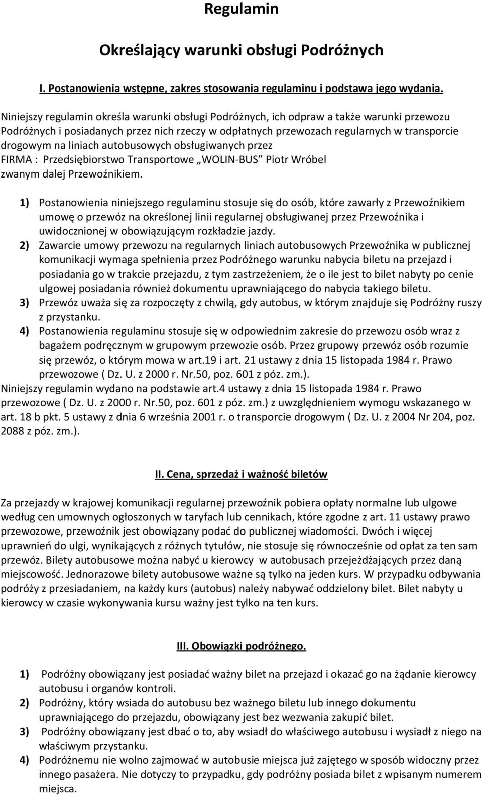 liniach autobusowych obsługiwanych przez FIRMA : Przedsiębiorstwo Transportowe WOLIN-BUS Piotr Wróbel zwanym dalej Przewoźnikiem.