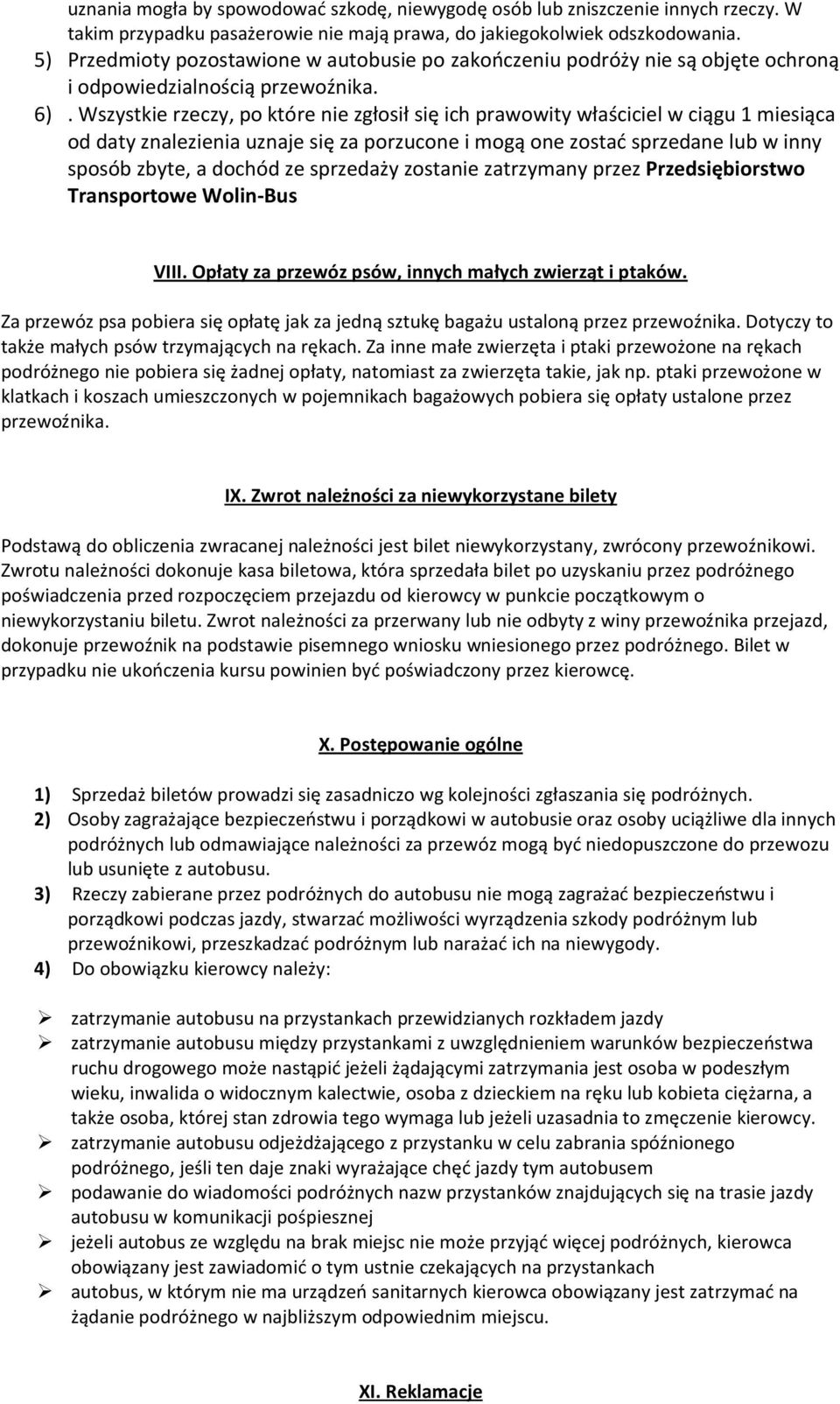 Wszystkie rzeczy, po które nie zgłosił się ich prawowity właściciel w ciągu 1 miesiąca od daty znalezienia uznaje się za porzucone i mogą one zostać sprzedane lub w inny sposób zbyte, a dochód ze