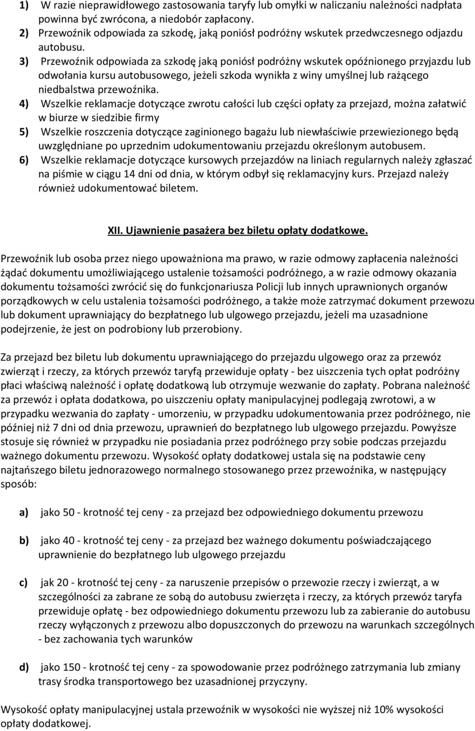 3) Przewoźnik odpowiada za szkodę jaką poniósł podróżny wskutek opóźnionego przyjazdu lub odwołania kursu autobusowego, jeżeli szkoda wynikła z winy umyślnej lub rażącego niedbalstwa przewoźnika.